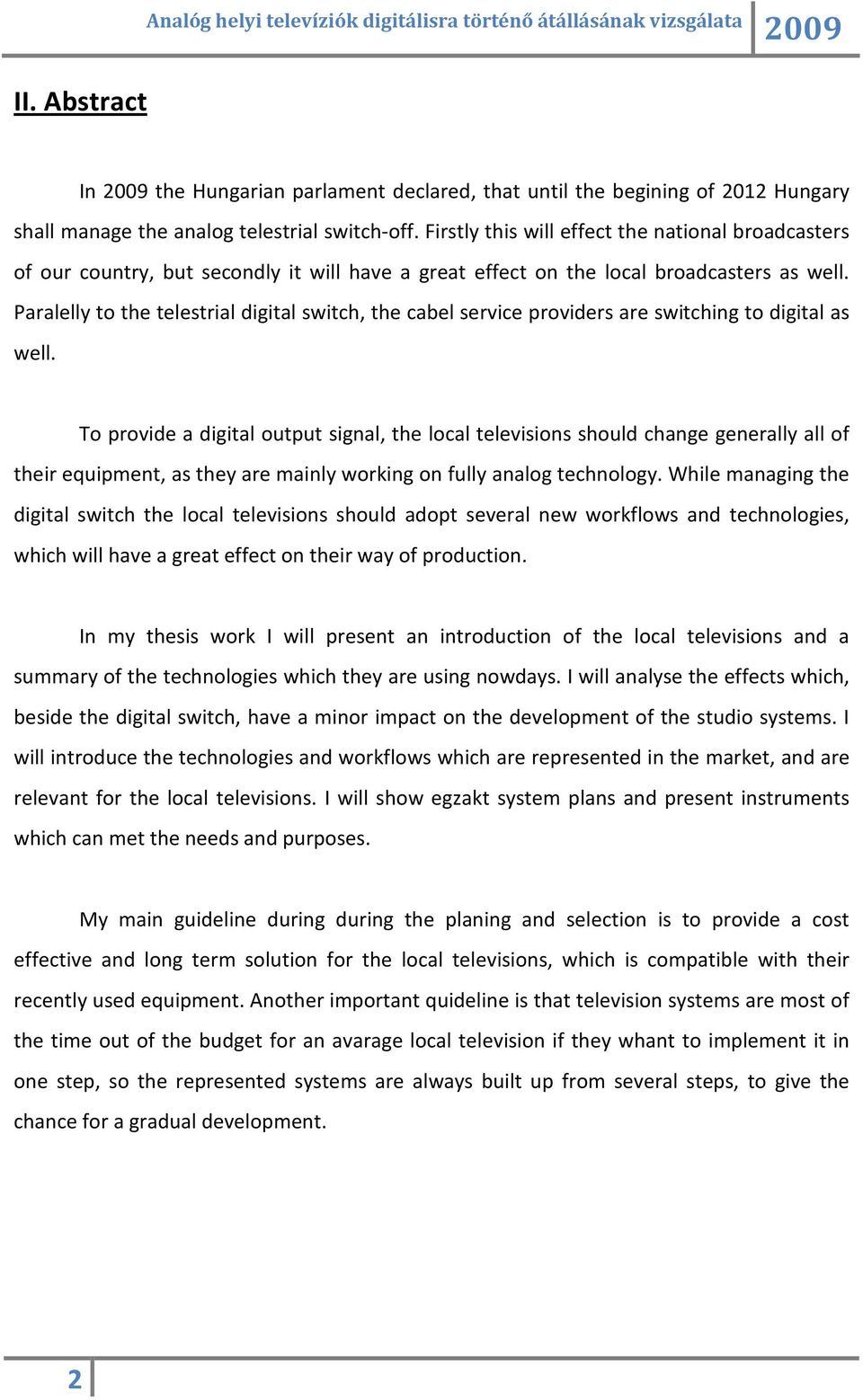 Paralelly to the telestrial digital switch, the cabel service providers are switching to digital as well.