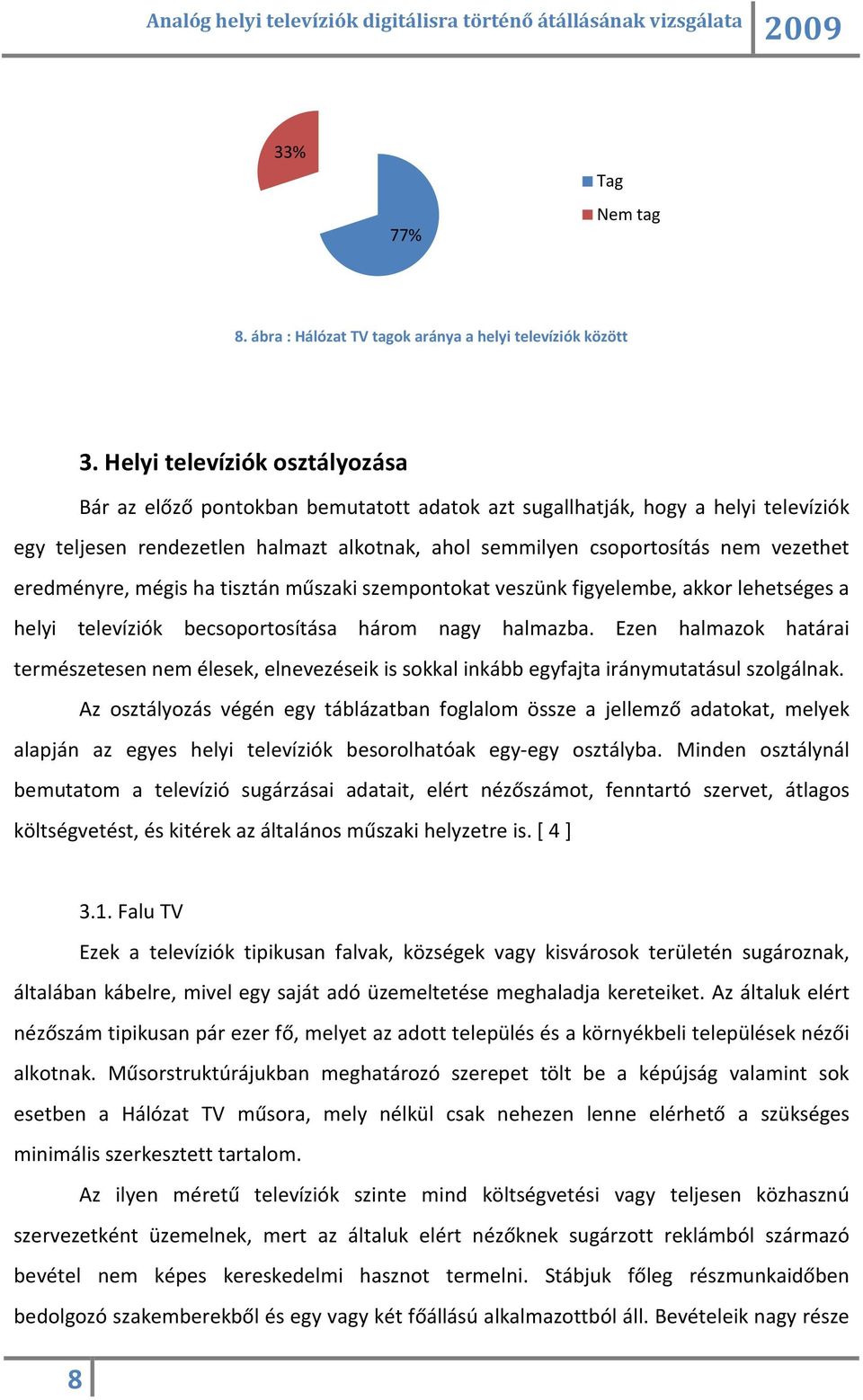 eredményre, mégis ha tisztán műszaki szempontokat veszünk figyelembe, akkor lehetséges a helyi televíziók becsoportosítása három nagy halmazba.