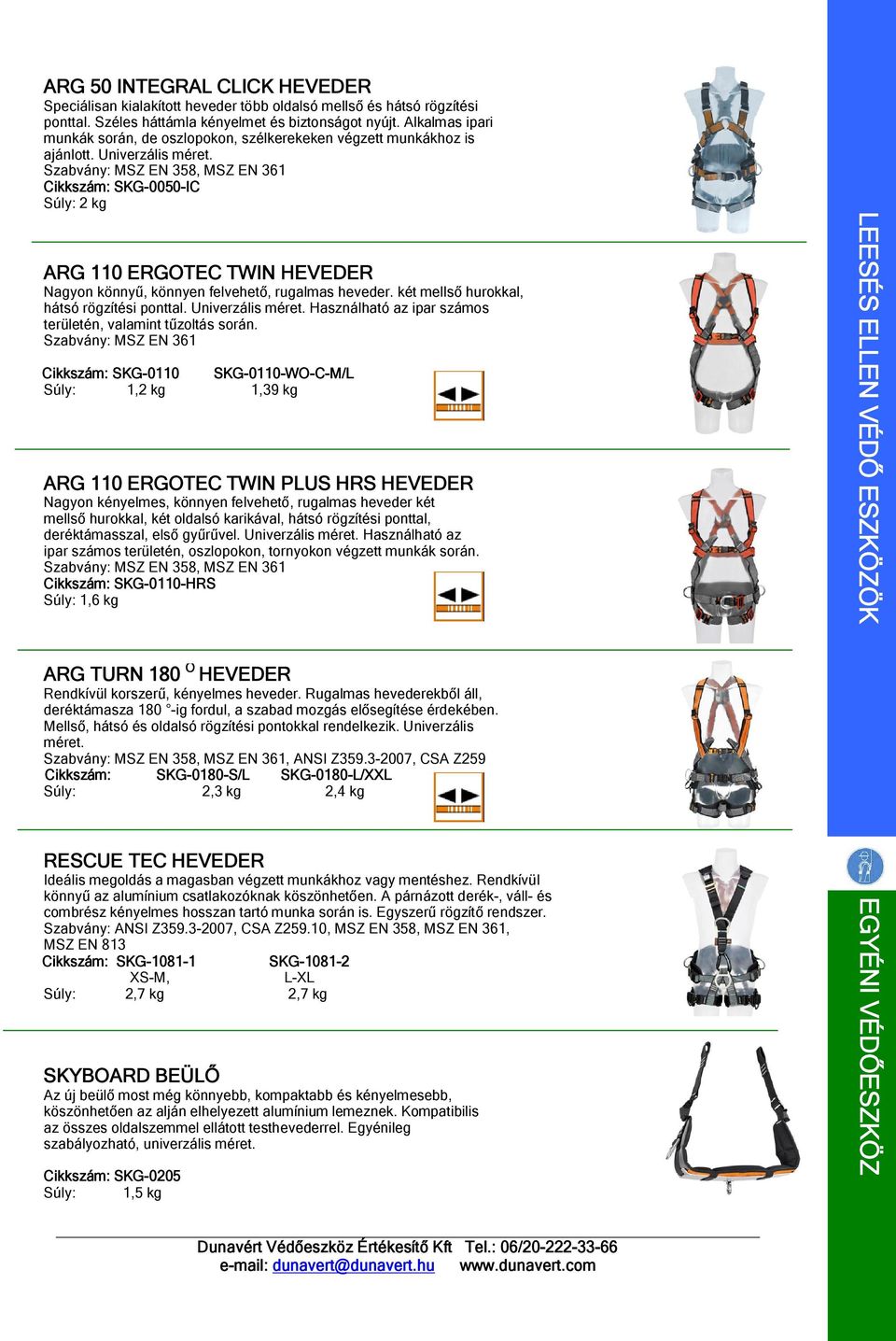 Szabvány: MSZ EN 358, MSZ EN 361 : SKG-0050-IC : 2 kg ARG 110 ERGOTEC TWIN HEVEDER Nagyon könnyű, könnyen felvehető, rugalmas heveder. két mellső hurokkal, hátsó rögzítési ponttal. Univerzális méret.