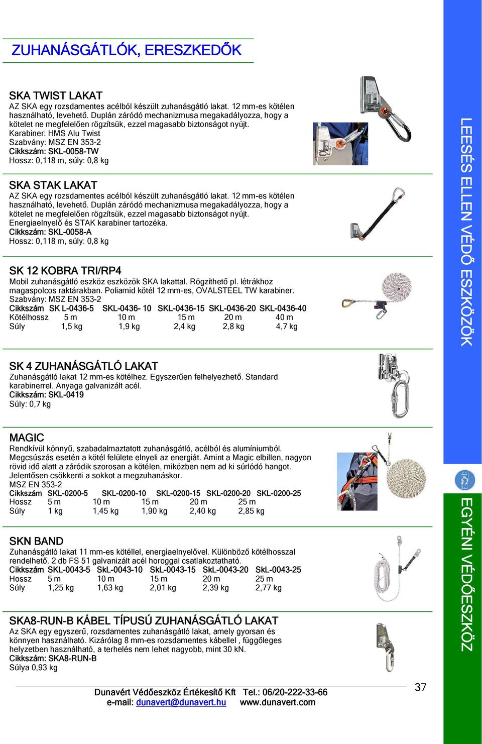 Karabiner: HMS Alu Twist Szabvány: MSZ EN 353-2 : SKL-0058-TW Hossz: 0,118 m, súly: 0,8 kg SKA STAK LAKAT AZ SKA egy rozsdamentes acélból készült zuhanásgátló lakat.