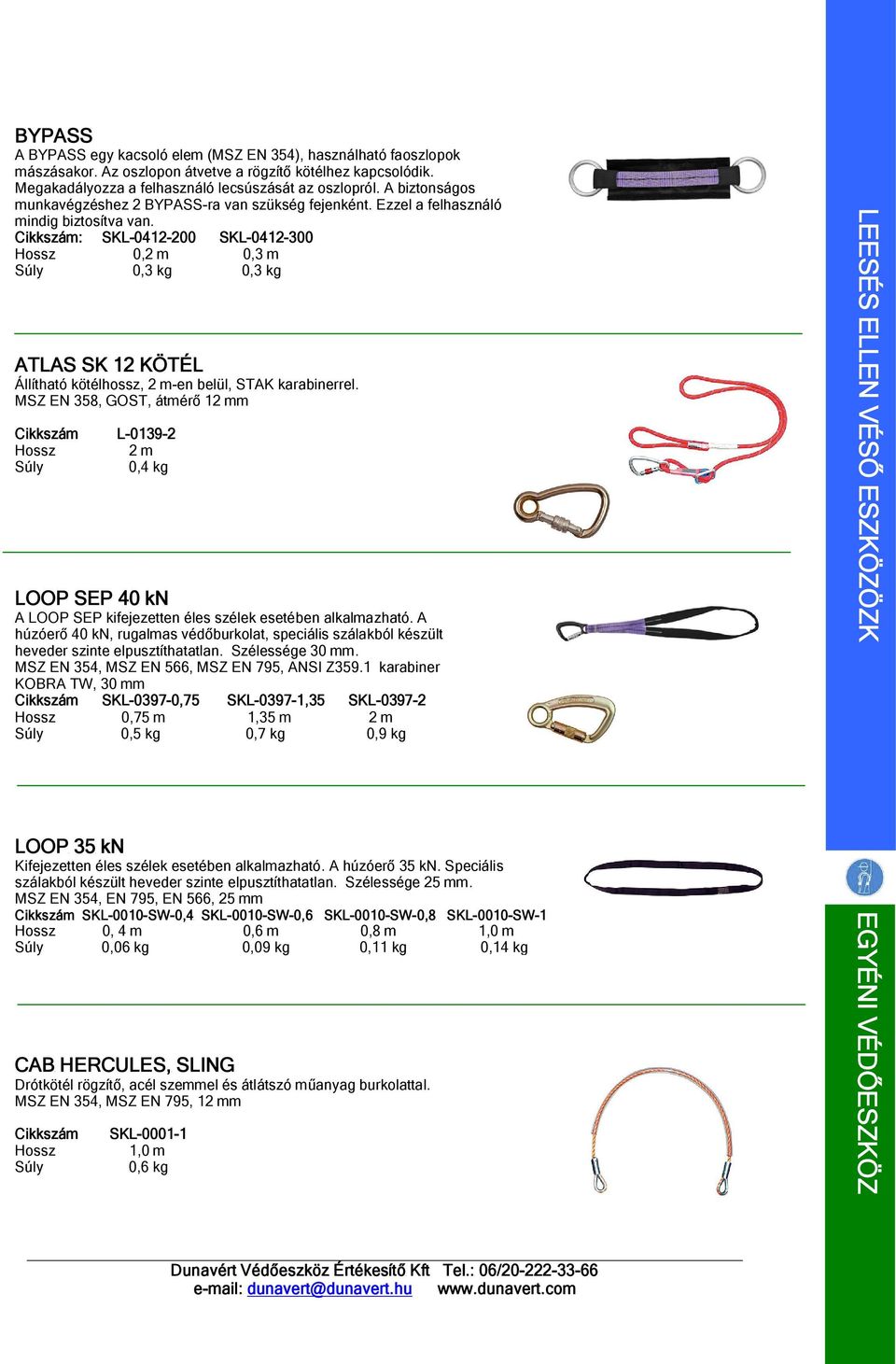 : SKL-0412-200 SKL-0412-300 Hossz 0,2 m 0,3 m 0,3 kg 0,3 kg ATLAS SK 12 KÖTÉL Állítható kötélhossz, 2 m-en belül, STAK karabinerrel.