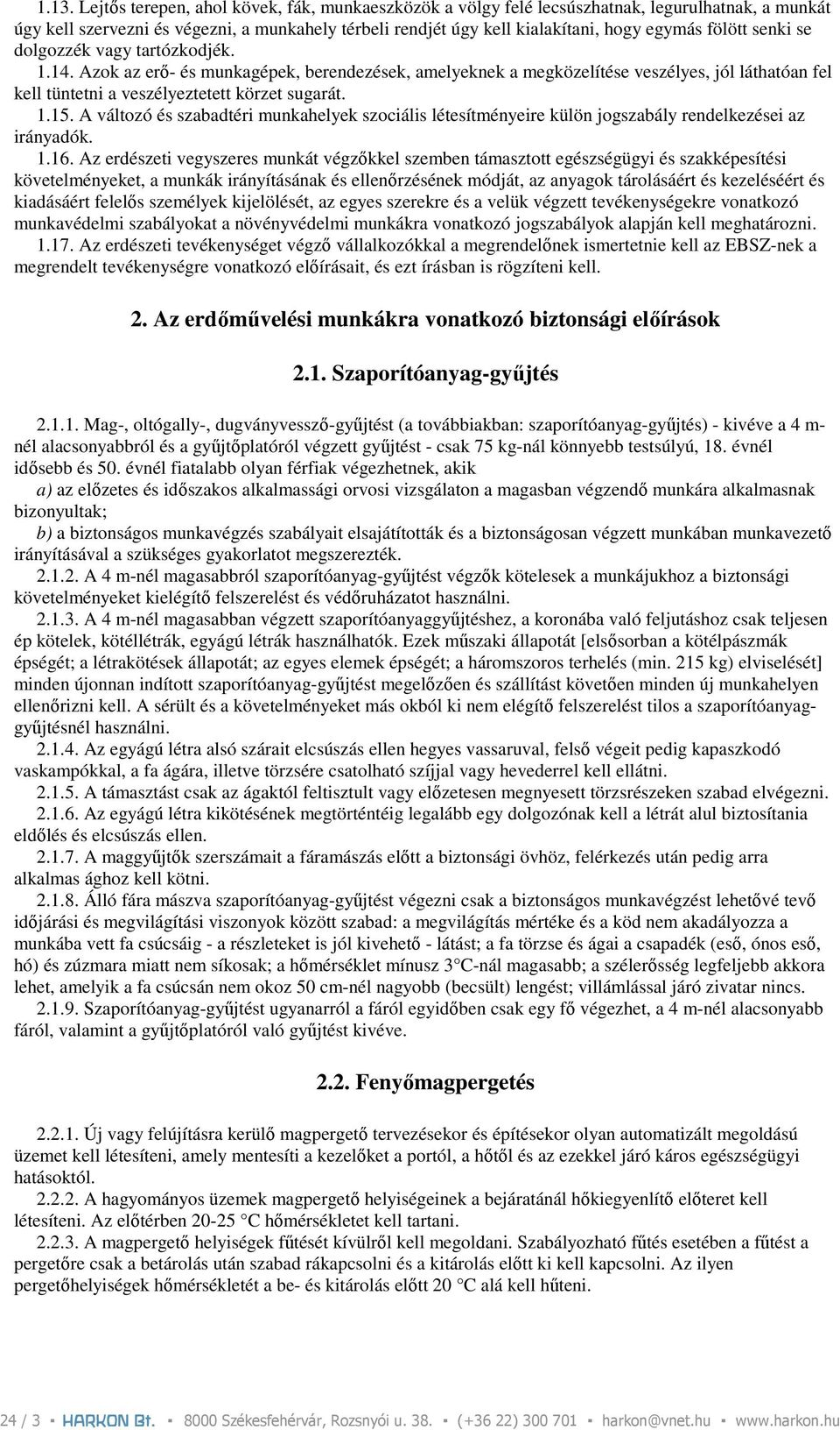 A változó és szabadtéri munkahelyek szociális létesítményeire külön jogszabály rendelkezései az irányadók. 1.16.