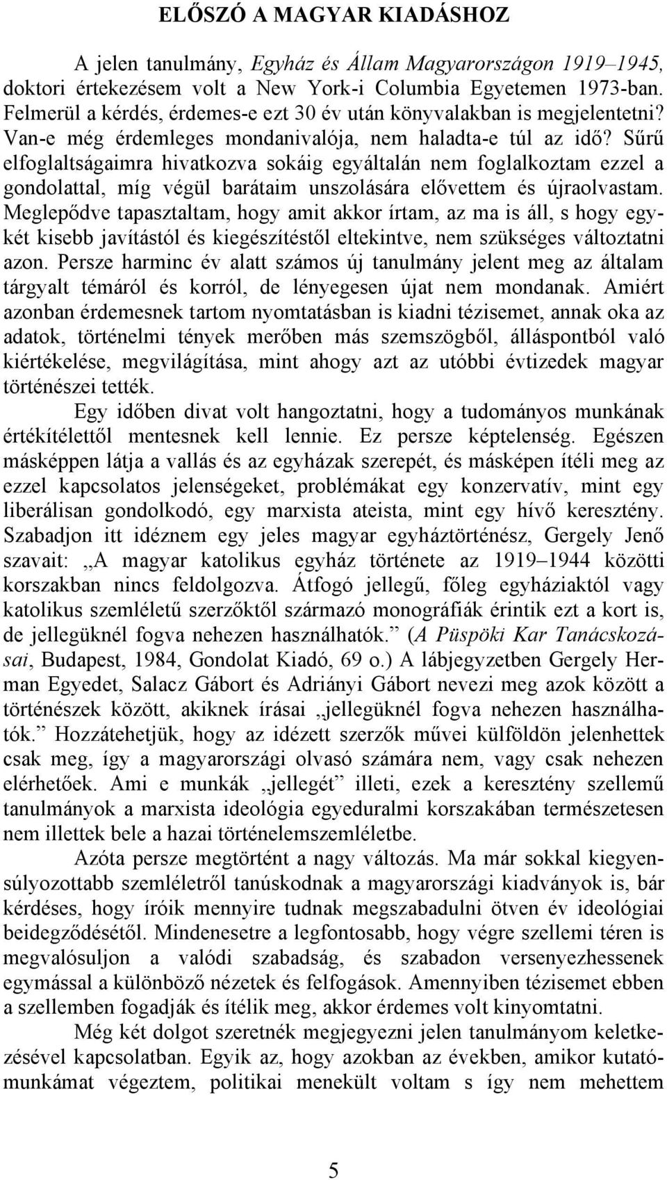 Sűrű elfoglaltságaimra hivatkozva sokáig egyáltalán nem foglalkoztam ezzel a gondolattal, míg végül barátaim unszolására elővettem és újraolvastam.