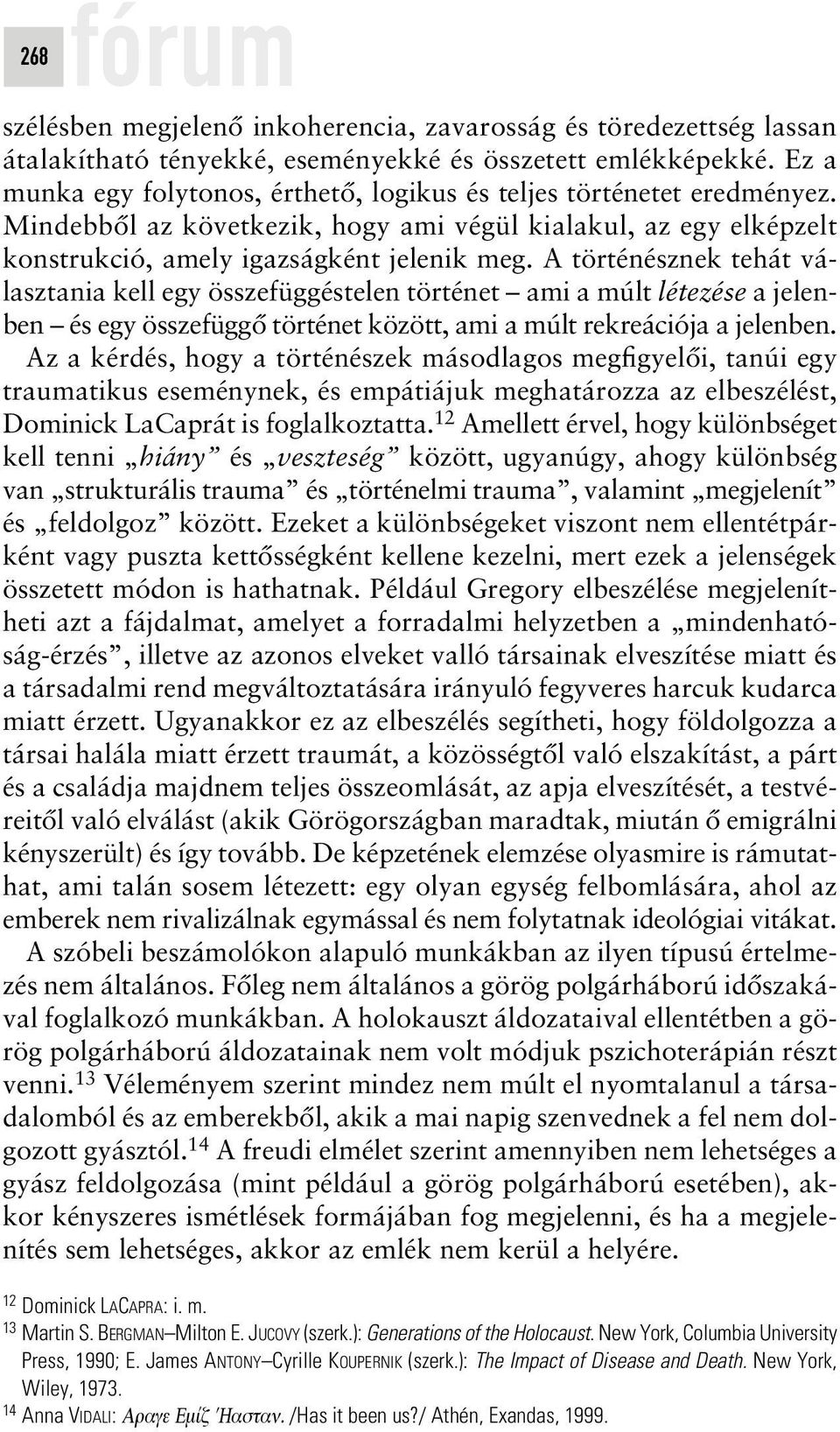 A történésznek tehát választania kell egy összefüggéstelen történet ami a múlt létezése a jelenben és egy összefüggô történet között, ami a múlt rekreációja a jelenben.