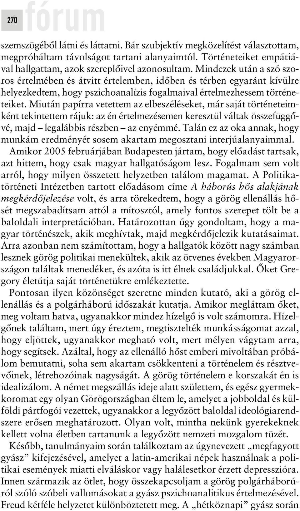 Miután papírra vetettem az elbeszéléseket, már saját történeteimként tekintettem rájuk: az én értelmezésemen keresztül váltak összefüggôvé, majd legalábbis részben az enyémmé.