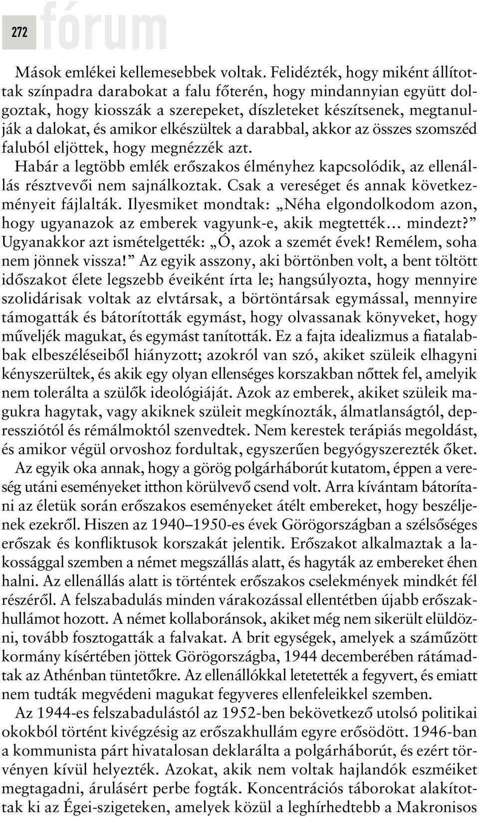 elkészültek a darabbal, akkor az összes szomszéd faluból eljöttek, hogy megnézzék azt. Habár a legtöbb emlék erôszakos élményhez kapcsolódik, az ellenállás résztvevôi nem sajnálkoztak.