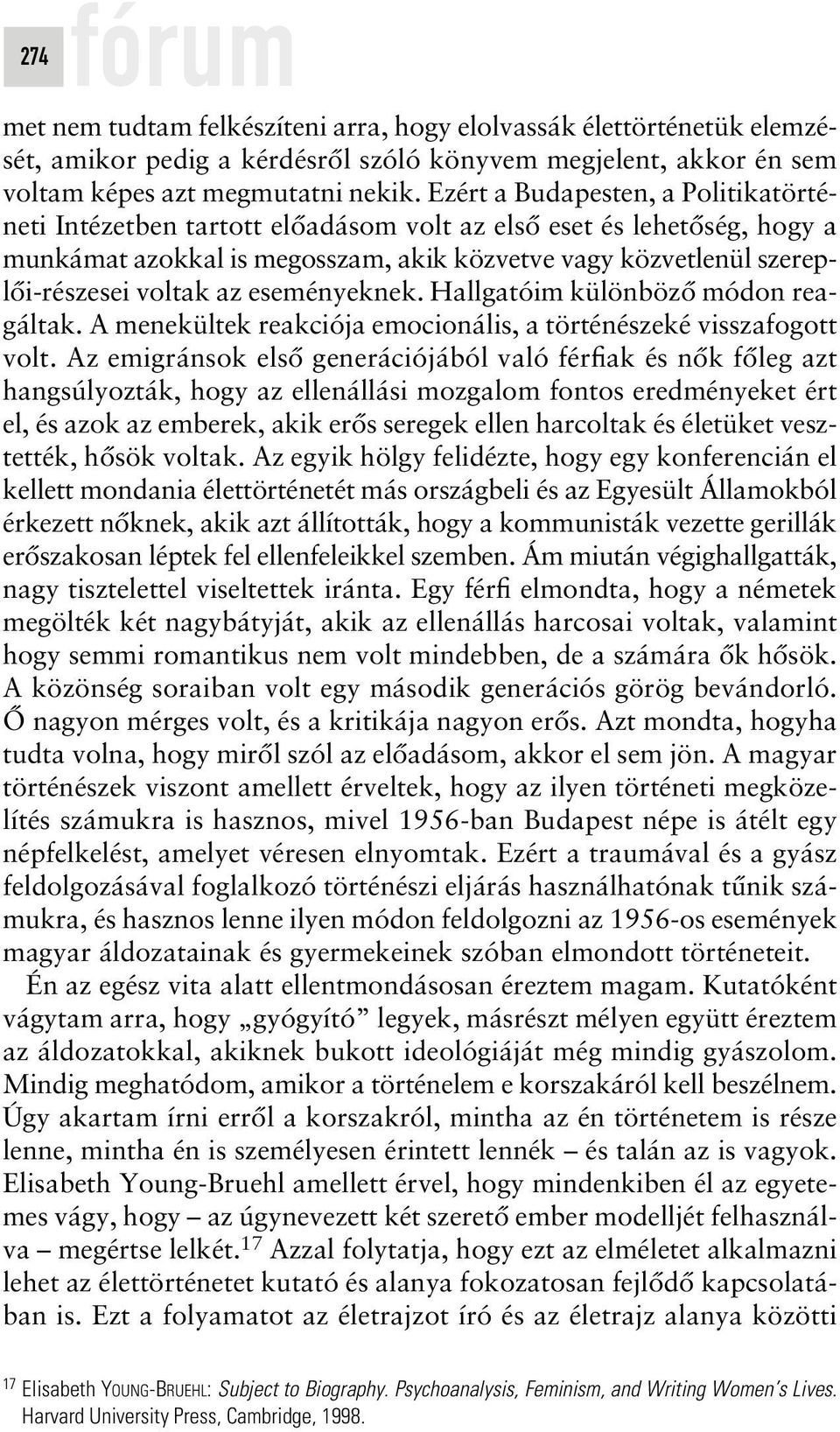 eseményeknek. Hallgatóim különbözô módon reagáltak. A menekültek reakciója emocionális, a történészeké visszafogott volt.