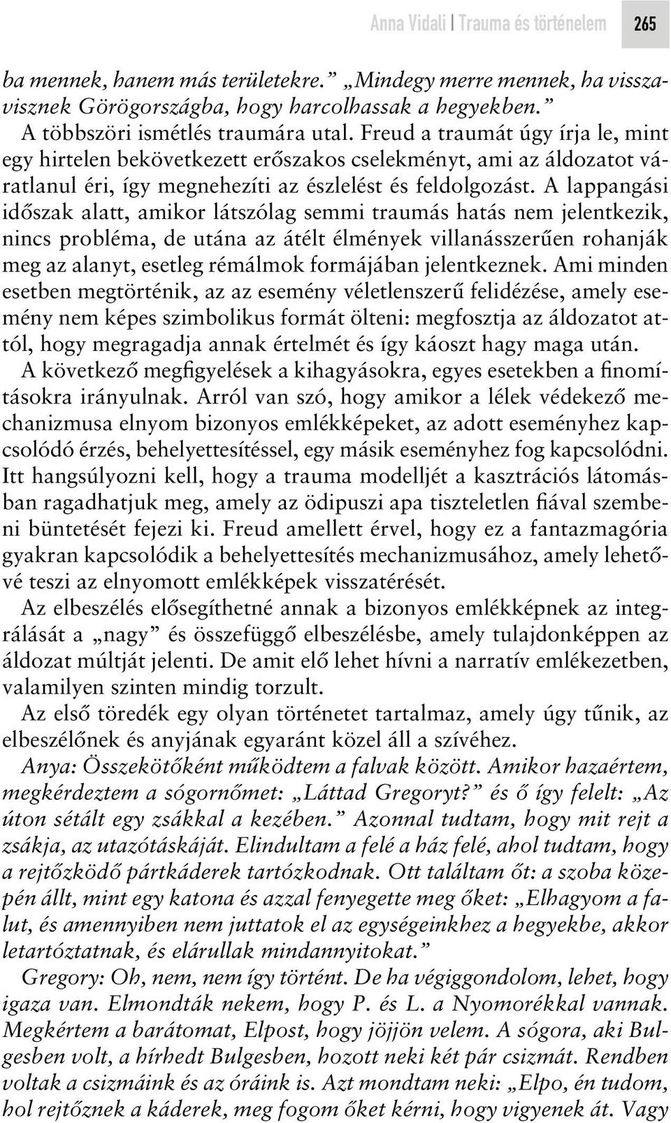 A lappangási idôszak alatt, amikor látszólag semmi traumás hatás nem jelentkezik, nincs probléma, de utána az átélt élmények villanásszerûen rohanják meg az alanyt, esetleg rémálmok formájában