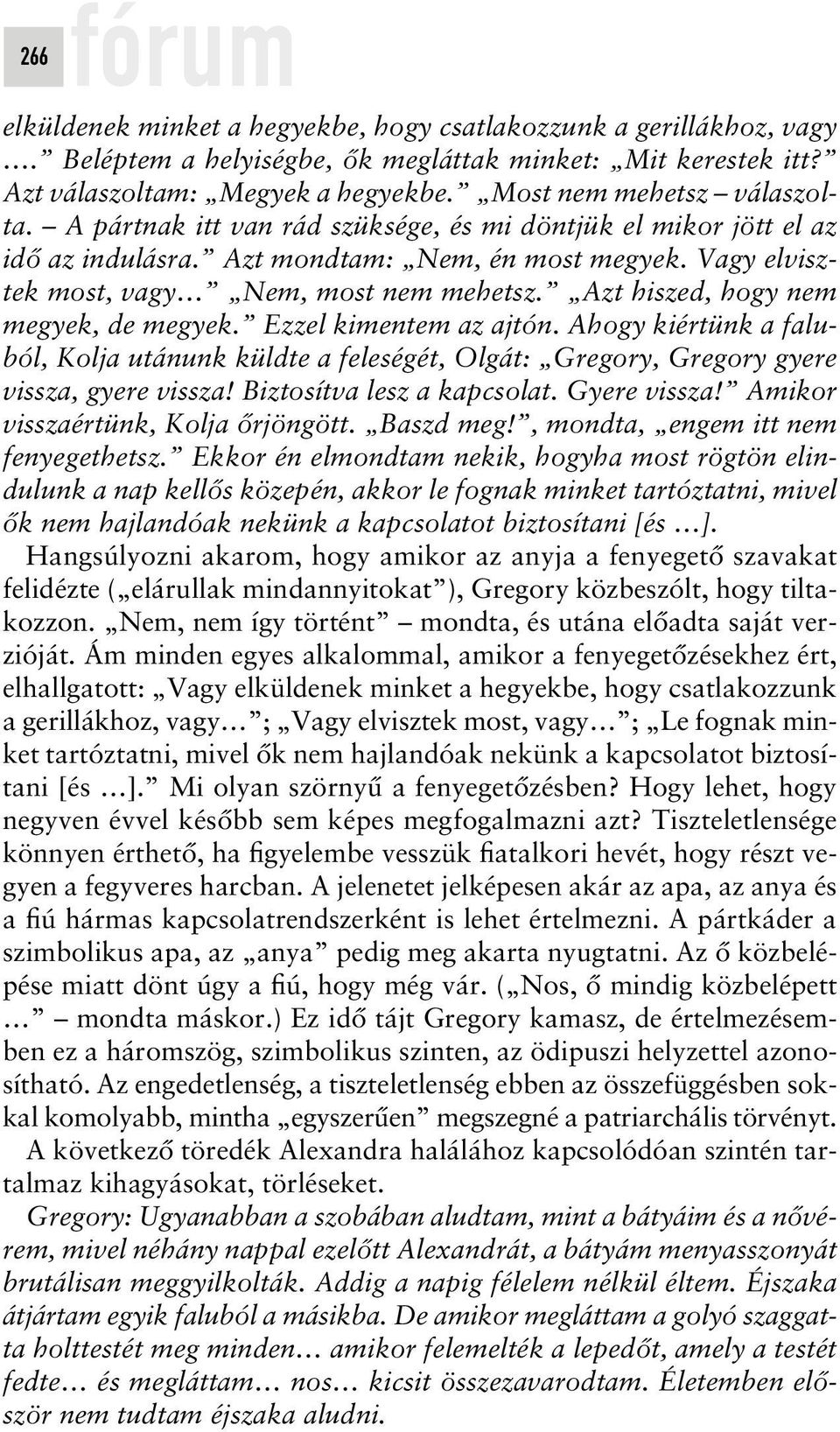 Azt hiszed, hogy nem megyek, de megyek. Ezzel kimentem az ajtón. Ahogy kiértünk a faluból, Kolja utánunk küldte a feleségét, Olgát: Gregory, Gregory gyere vissza, gyere vissza!