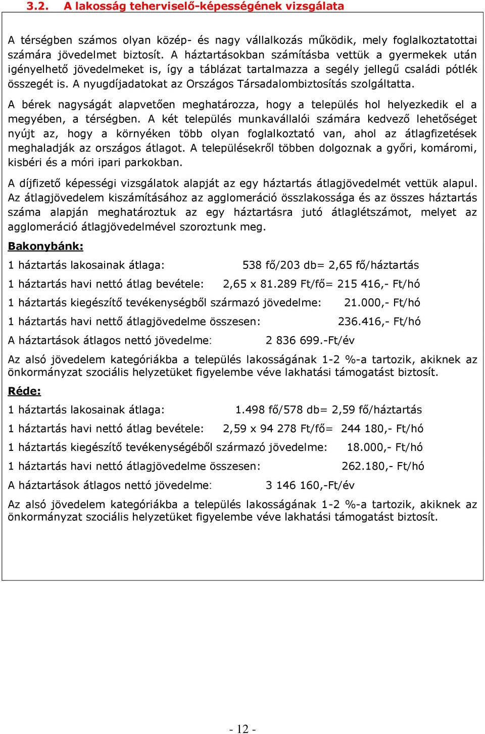 A nyugdíjadatokat az Országos Társadalombiztosítás szolgáltatta. A bérek nagyságát alapvetően meghatározza, hogy a település hol helyezkedik el a megyében, a térségben.