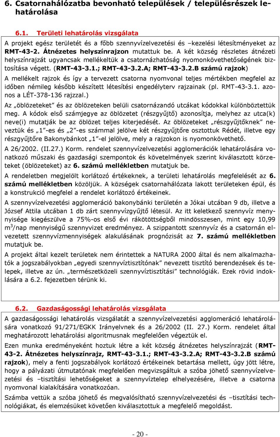 A két község részletes átnézeti helyszínrajzát ugyancsak mellékeltük a csatornázhatóság nyomonkövethetőségének biztosítása végett. (RMT-43-3.1.; RMT-43-3.2.