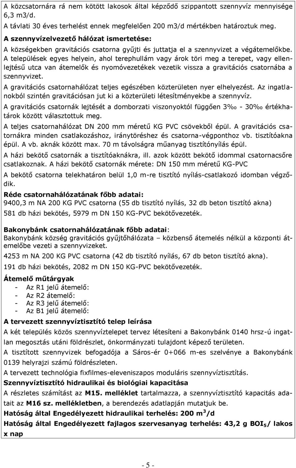 A települések egyes helyein, ahol terephullám vagy árok töri meg a terepet, vagy ellenlejtésű utca van átemelők és nyomóvezetékek vezetik vissza a gravitációs csatornába a szennyvizet.