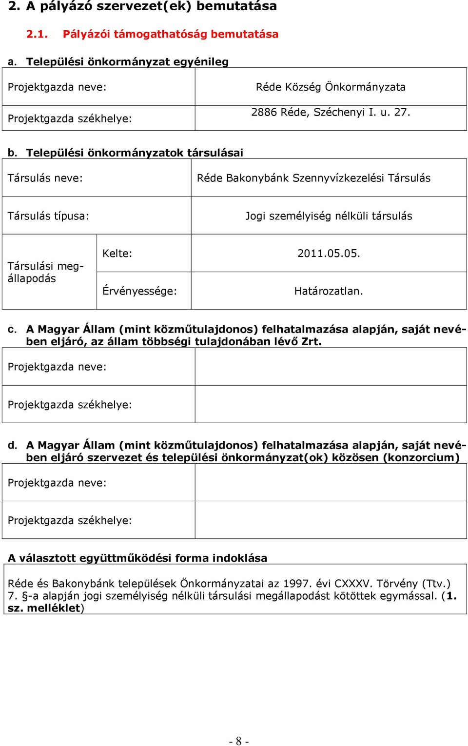 Települési önkormányzatok társulásai Társulás neve: Réde Bakonybánk Szennyvízkezelési Társulás Társulás típusa: Jogi személyiség nélküli társulás Társulási megállapodás Kelte: 2011.05.