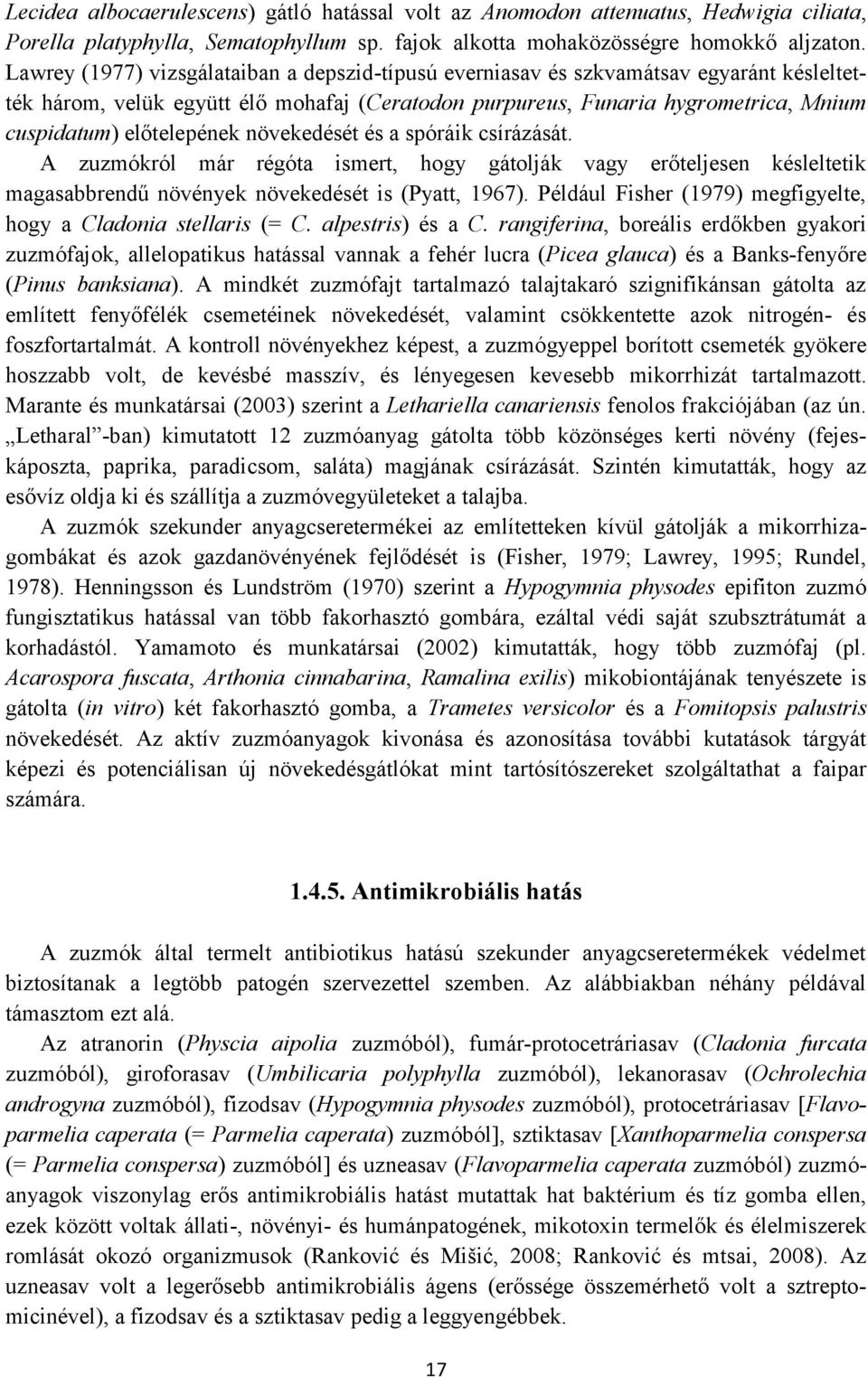 előtelepének növekedését és a spóráik csírázását. A zuzmókról már régóta ismert, hogy gátolják vagy erőteljesen késleltetik magasabbrendű növények növekedését is (Pyatt, 1967).