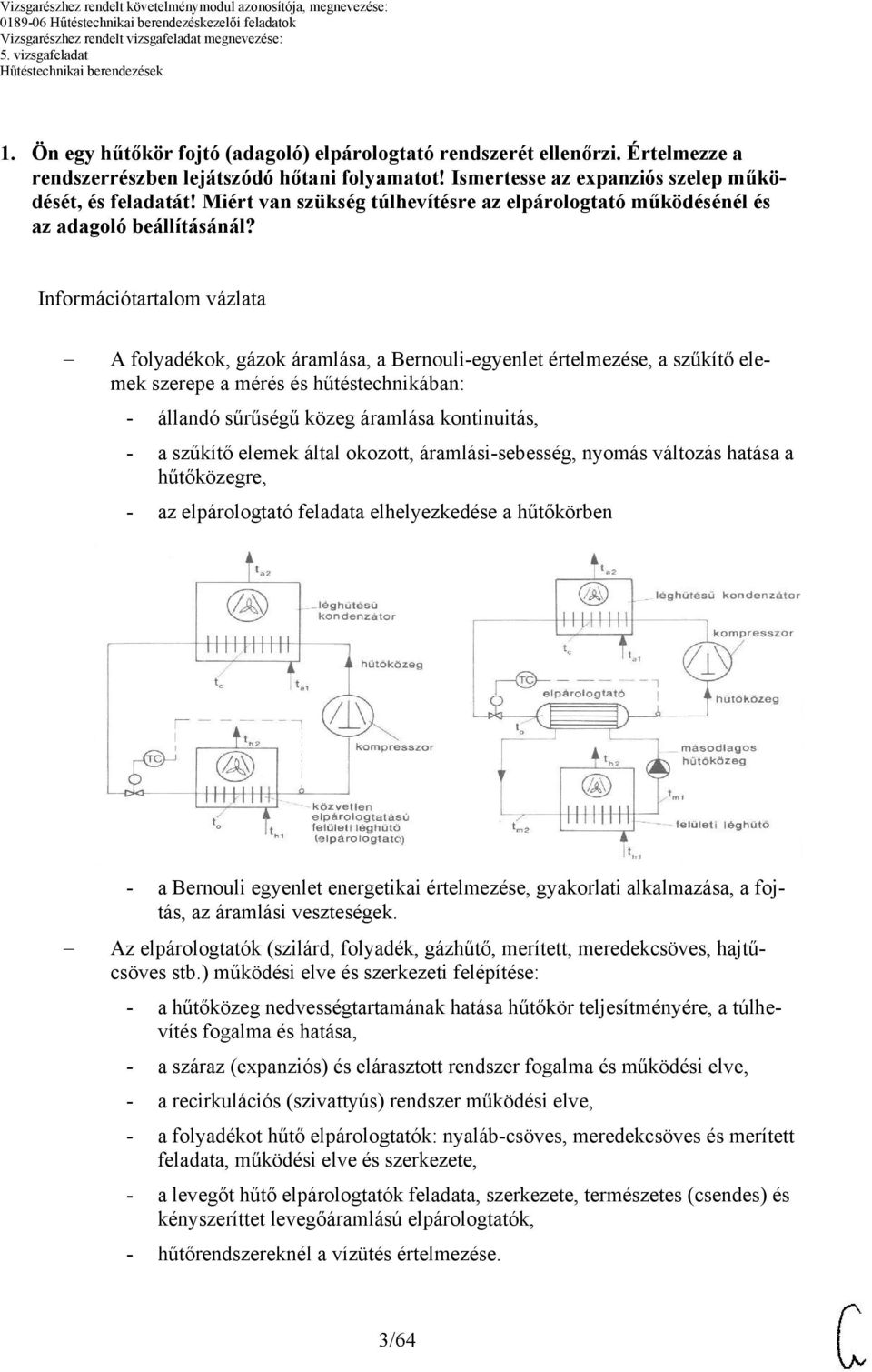 Információtartalom vázlata A folyadékok, gázok áramlása, a Bernouli-egyenlet értelmezése, a szűkítő elemek szerepe a mérés és hűtéstechnikában: - állandó sűrűségű közeg áramlása kontinuitás, - a