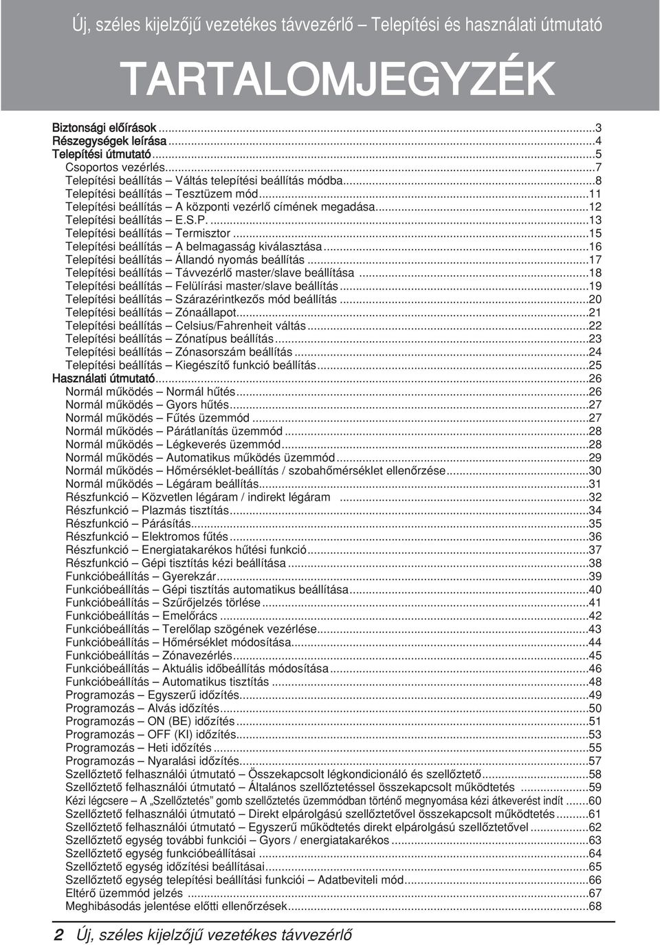 ... Telepítési beállítás Termisztor...5 Telepítési beállítás A belmagasság kiválasztása...6 Telepítési beállítás Állandó nyomás beállítás...7 Telepítési beállítás Távvezérlő master/slave beállítása.