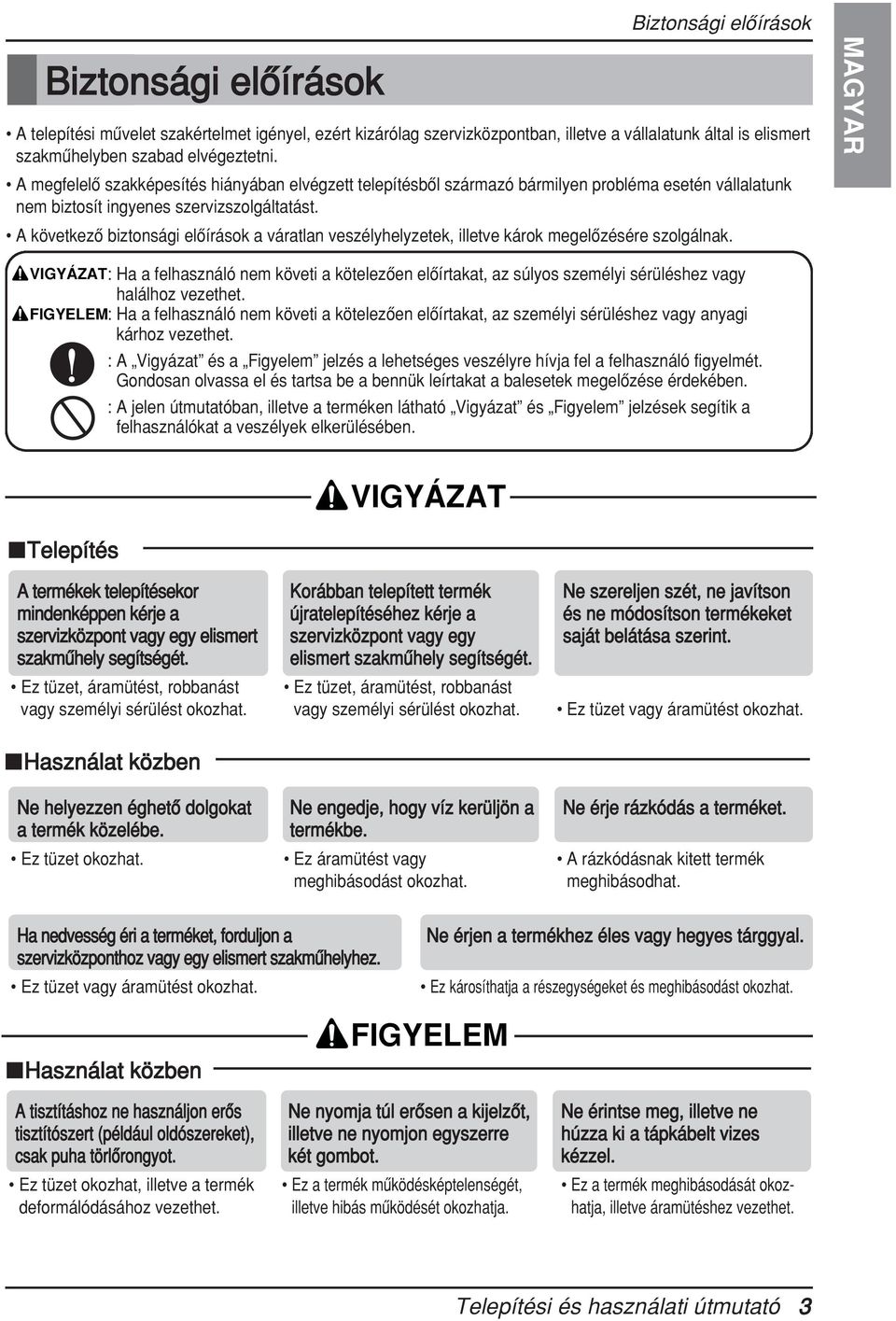 A következő biztonsági előírások a váratlan veszélyhelyzetek, illetve károk megelőzésére szolgálnak.