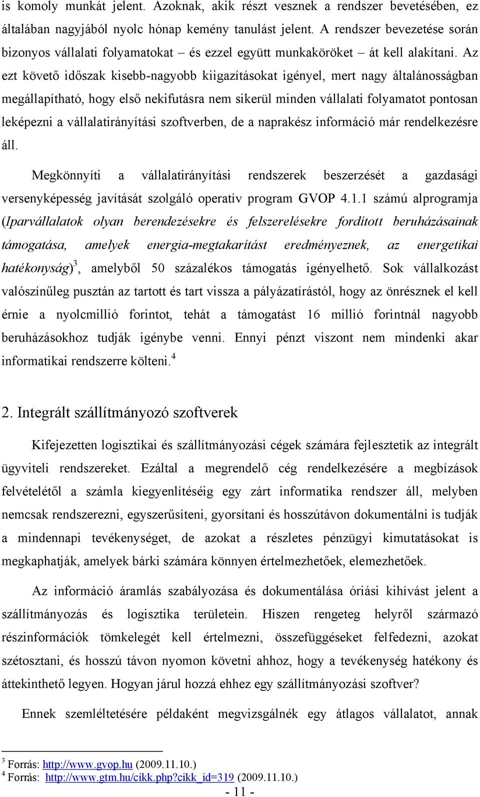 Az ezt követő időszak kisebb-nagyobb kiigazításokat igényel, mert nagy általánosságban megállapítható, hogy első nekifutásra nem sikerül minden vállalati folyamatot pontosan leképezni a