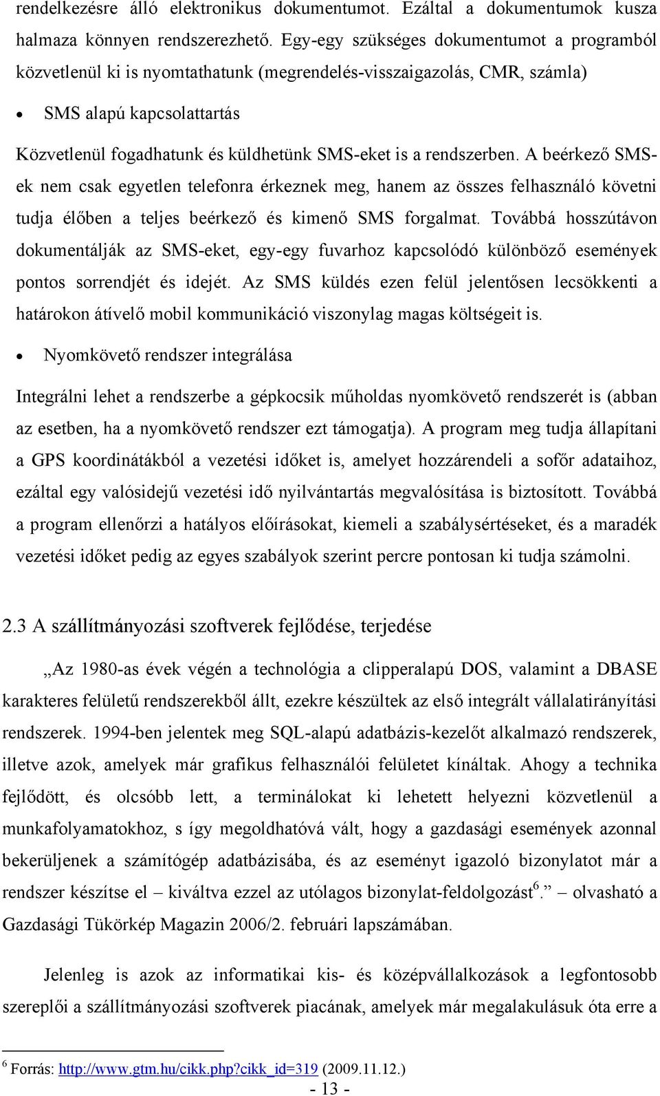 rendszerben. A beérkező SMSek nem csak egyetlen telefonra érkeznek meg, hanem az összes felhasználó követni tudja élőben a teljes beérkező és kimenő SMS forgalmat.