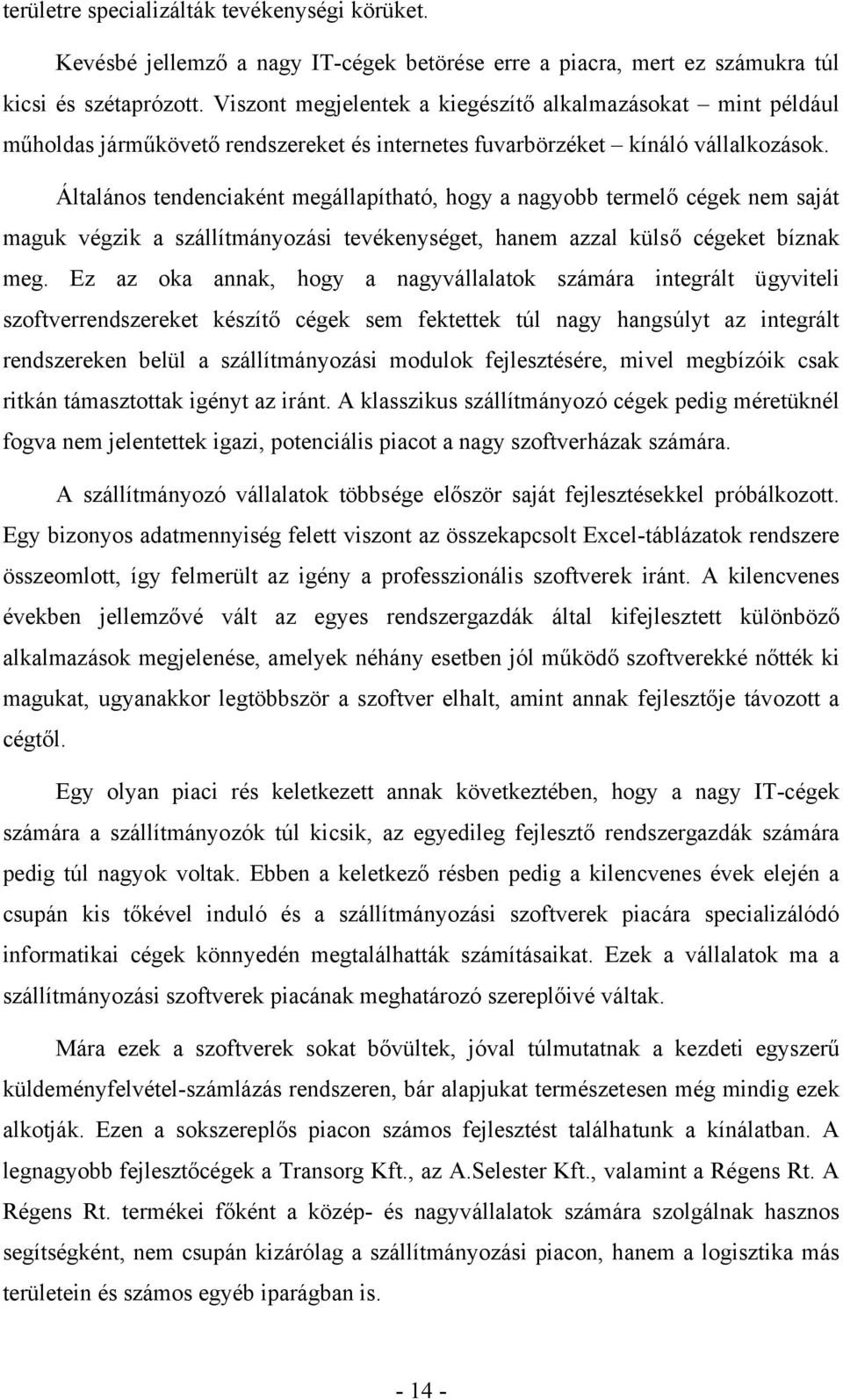 Általános tendenciaként megállapítható, hogy a nagyobb termelő cégek nem saját maguk végzik a szállítmányozási tevékenységet, hanem azzal külső cégeket bíznak meg.