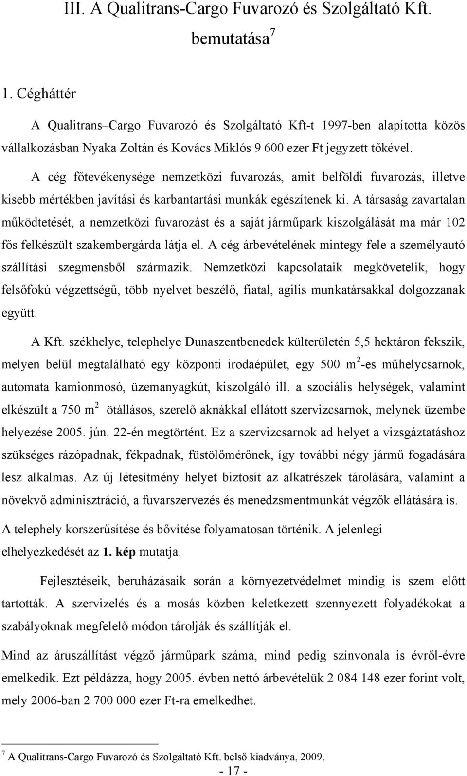 A cég főtevékenysége nemzetközi fuvarozás, amit belföldi fuvarozás, illetve kisebb mértékben javítási és karbantartási munkák egészítenek ki.