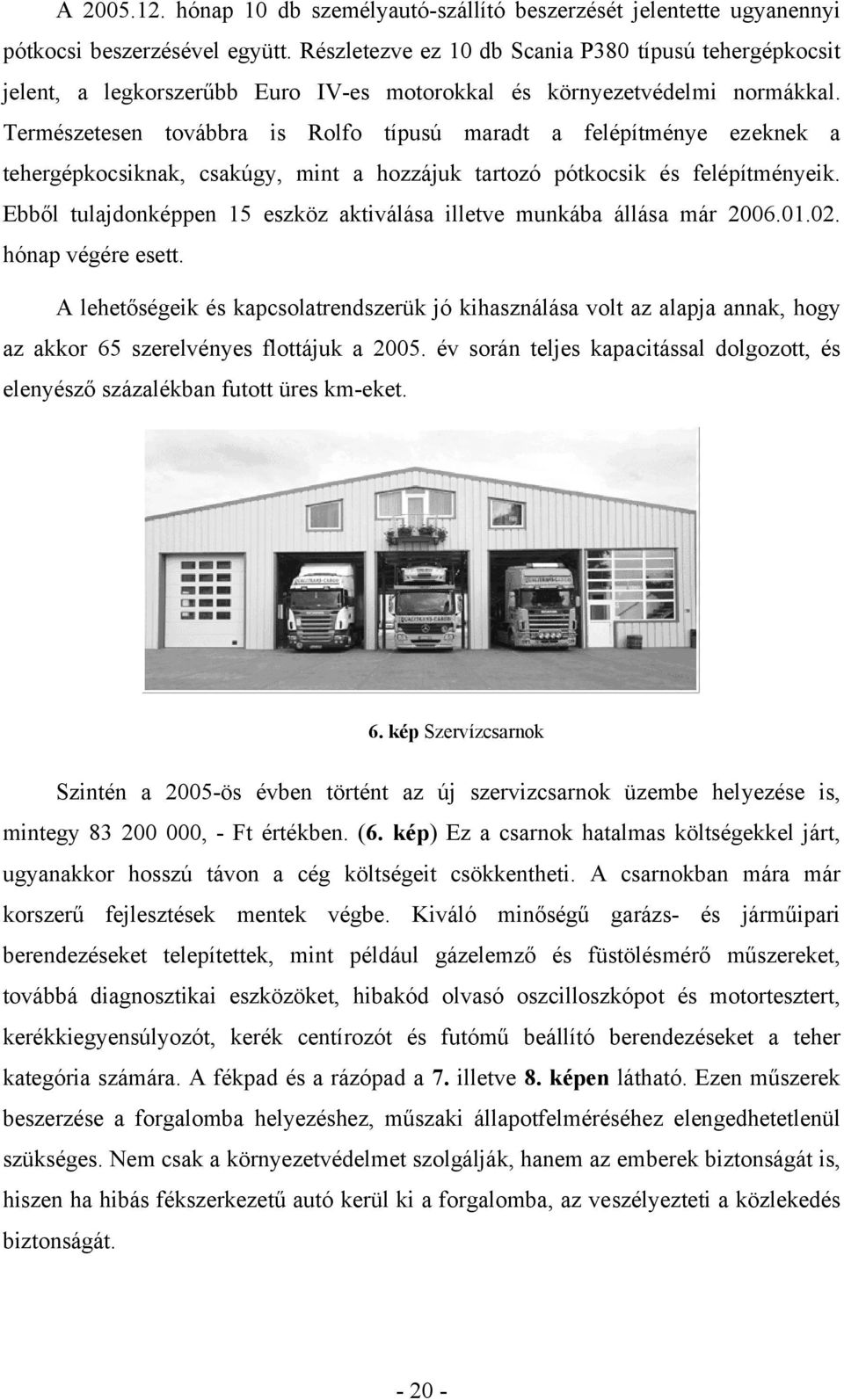 Természetesen továbbra is Rolfo típusú maradt a felépítménye ezeknek a tehergépkocsiknak, csakúgy, mint a hozzájuk tartozó pótkocsik és felépítményeik.