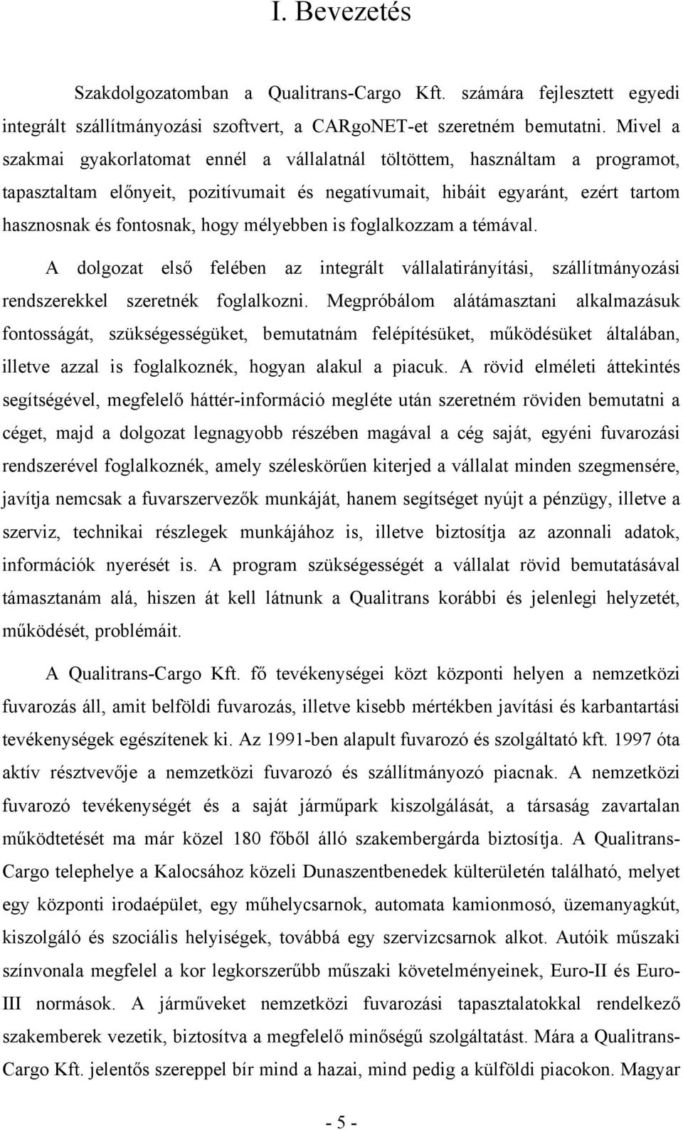 mélyebben is foglalkozzam a témával. A dolgozat első felében az integrált vállalatirányítási, szállítmányozási rendszerekkel szeretnék foglalkozni.