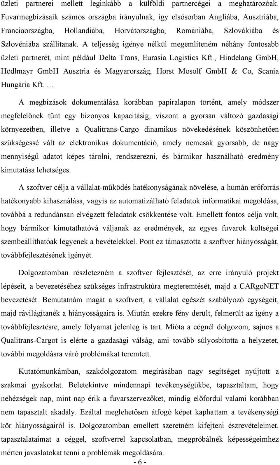 A teljesség igénye nélkül megemlíteném néhány fontosabb üzleti partnerét, mint például Delta Trans, Eurasia Logistics Kft.