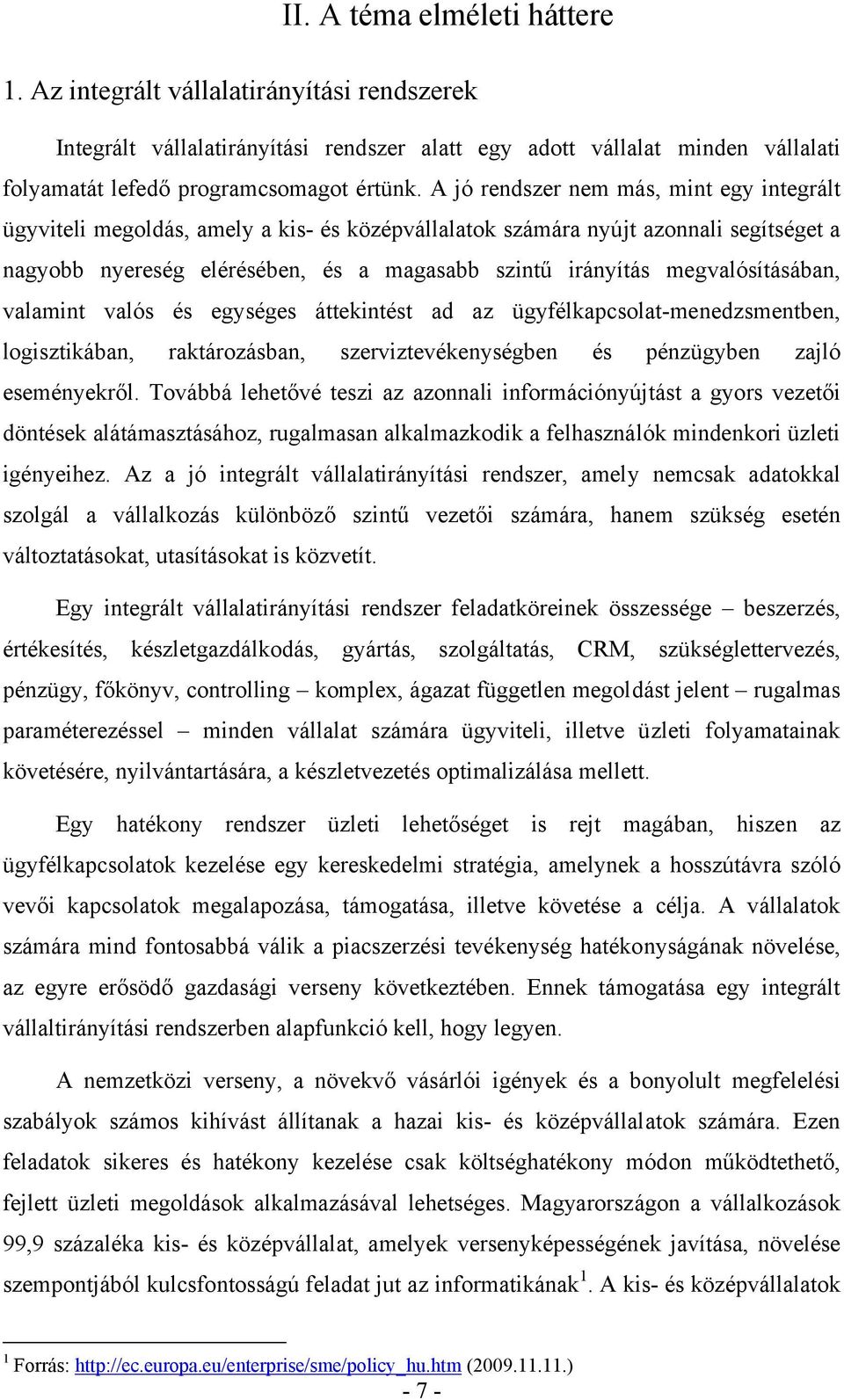 megvalósításában, valamint valós és egységes áttekintést ad az ügyfélkapcsolat-menedzsmentben, logisztikában, raktározásban, szerviztevékenységben és pénzügyben zajló eseményekről.