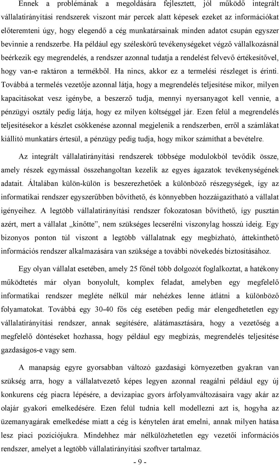 Ha például egy széleskörű tevékenységeket végző vállalkozásnál beérkezik egy megrendelés, a rendszer azonnal tudatja a rendelést felvevő értékesítővel, hogy van-e raktáron a termékből.