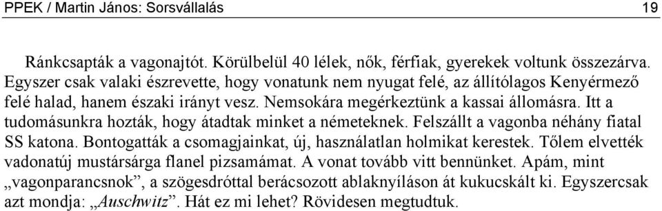 Itt a tudomásunkra hozták, hogy átadtak minket a németeknek. Felszállt a vagonba néhány fiatal SS katona. Bontogatták a csomagjainkat, új, használatlan holmikat kerestek.