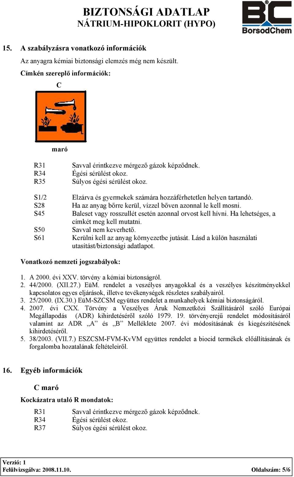 Elzárva és gyermekek számára hozzáférhetetlen helyen tartandó. Ha az anyag bőrre kerül, vízzel bőven azonnal le kell mosni. Baleset vagy rosszullét esetén azonnal orvost kell hívni.