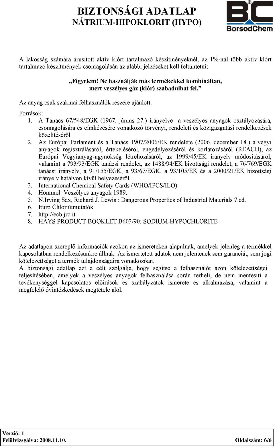 ) irányelve a veszélyes anyagok osztályozására, csomagolására és címkézésére vonatkozó törvényi, rendeleti és közigazgatási rendelkezések közelítéséről 2.