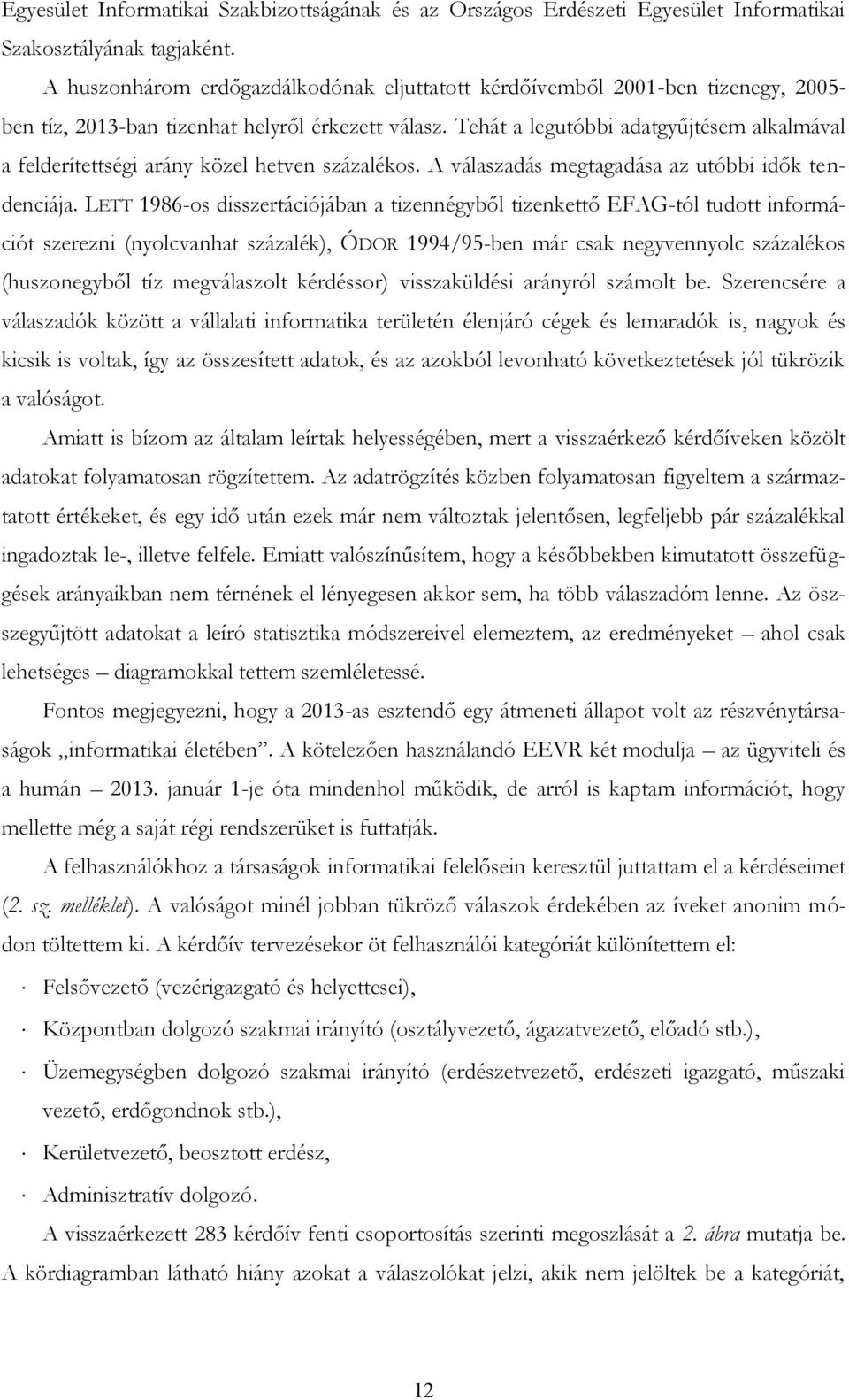 Tehát a legutóbbi adatgyűjtésem alkalmával a felderítettségi arány közel hetven százalékos. A válaszadás megtagadása az utóbbi idők tendenciája.