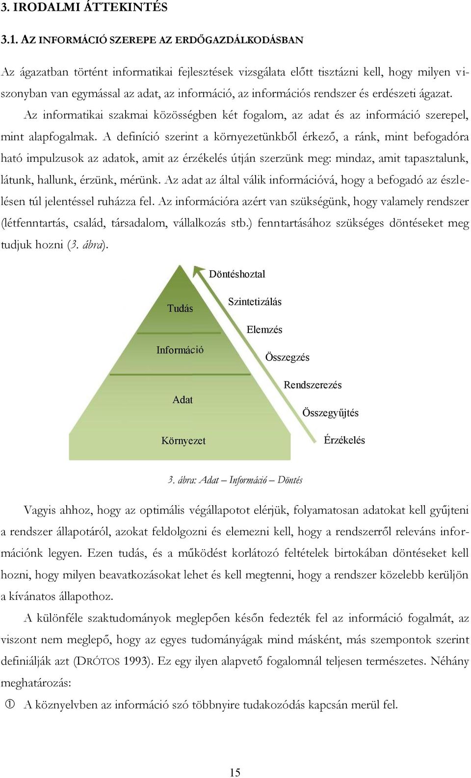 rendszer és erdészeti ágazat. Az informatikai szakmai közösségben két fogalom, az adat és az információ szerepel, mint alapfogalmak.