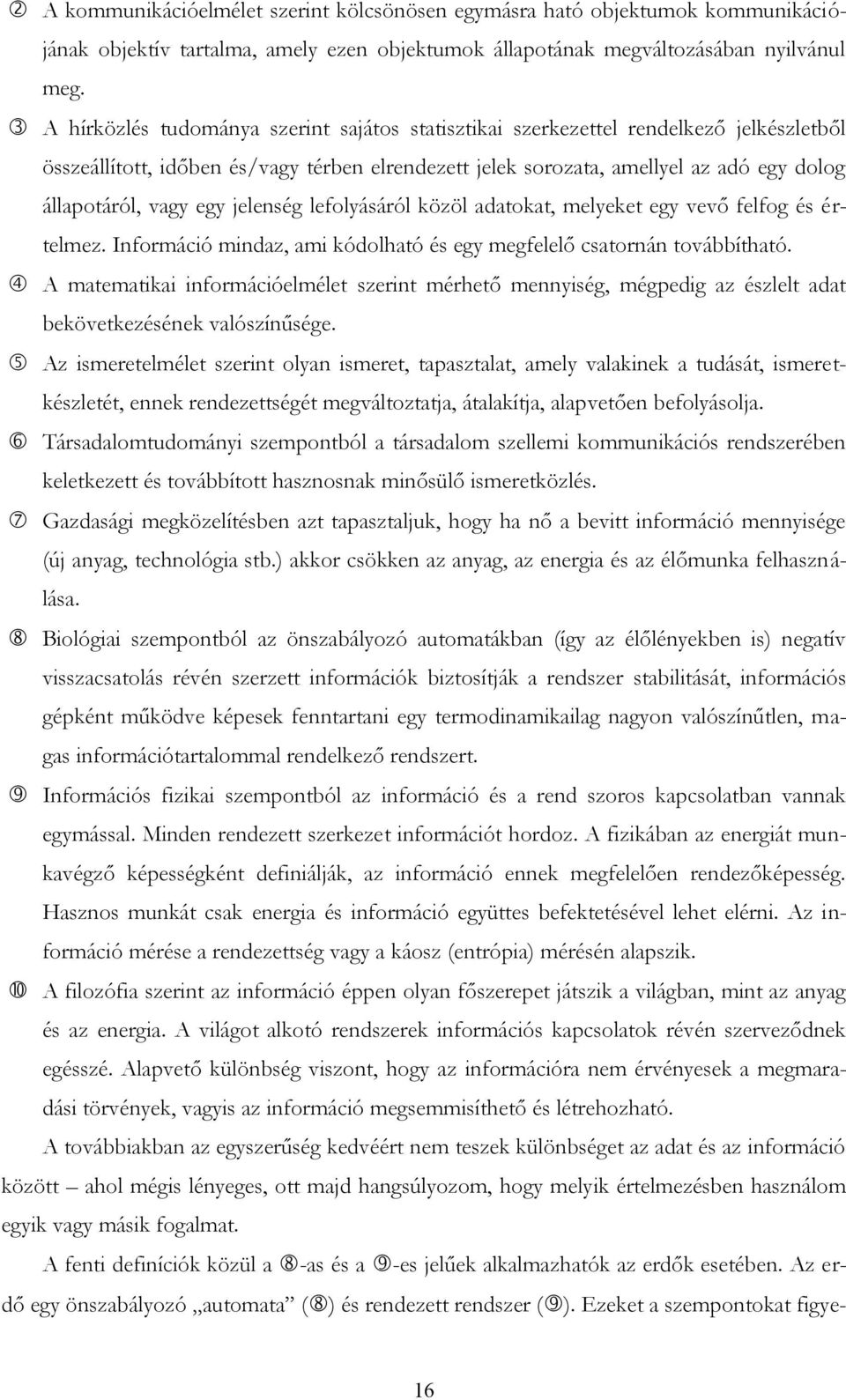 egy jelenség lefolyásáról közöl adatokat, melyeket egy vevő felfog és értelmez. Információ mindaz, ami kódolható és egy megfelelő csatornán továbbítható.