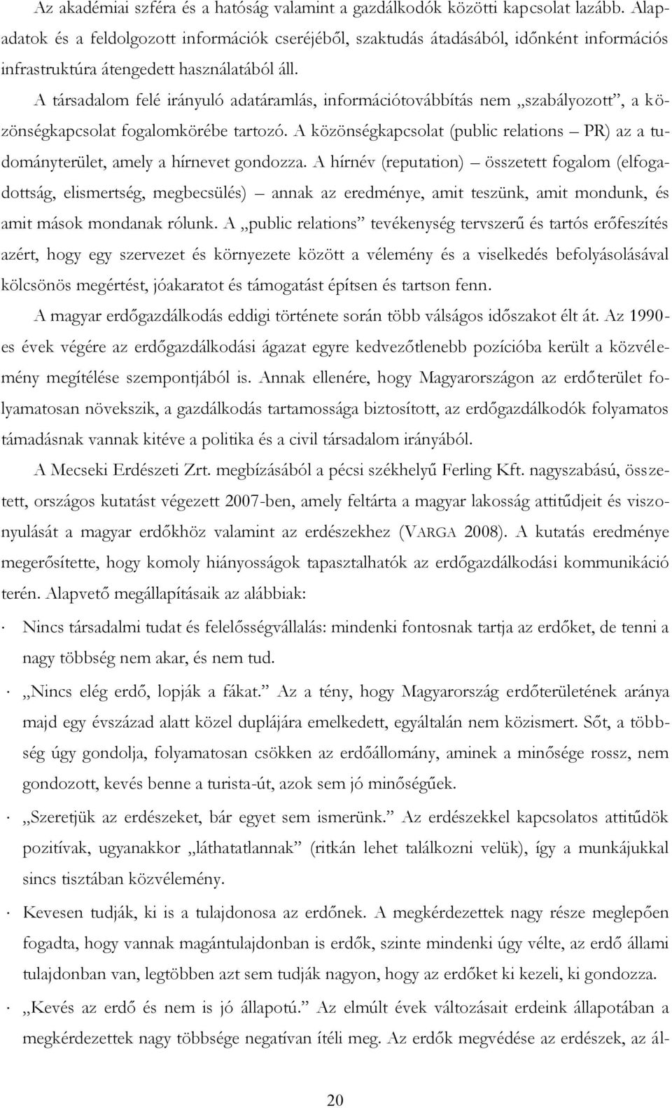 A társadalom felé irányuló adatáramlás, információtovábbítás nem szabályozott, a közönségkapcsolat fogalomkörébe tartozó.