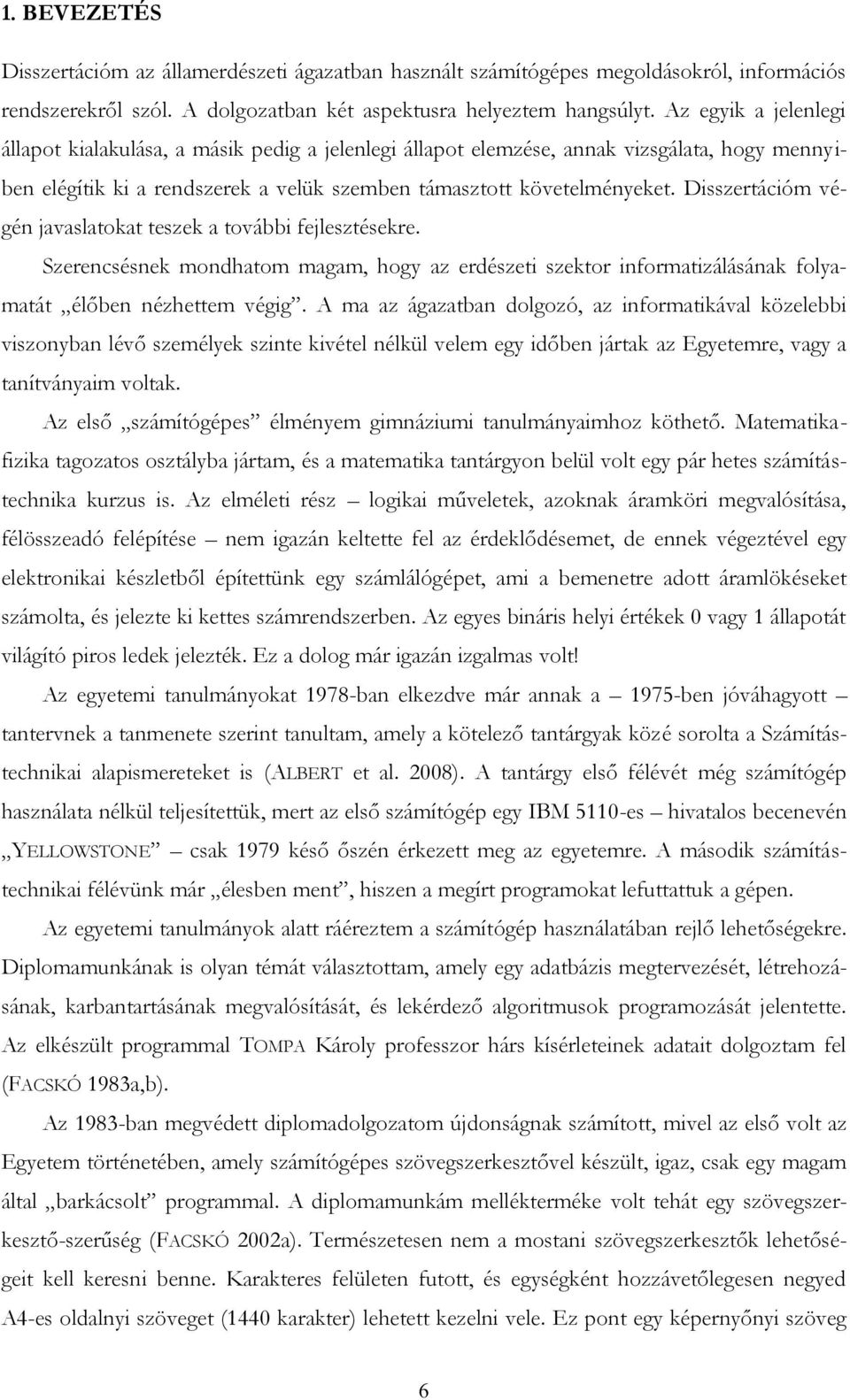 Disszertációm végén javaslatokat teszek a további fejlesztésekre. Szerencsésnek mondhatom magam, hogy az erdészeti szektor informatizálásának folyamatát élőben nézhettem végig.