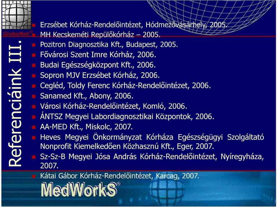 , Abony, 2006. Városi Kórház-Rendelőintézet, Komló, 2006. ÁNTSZ Megyei Labordiagnosztikai Központok, 2006. AA-MED Kft., Miskolc, 2007.