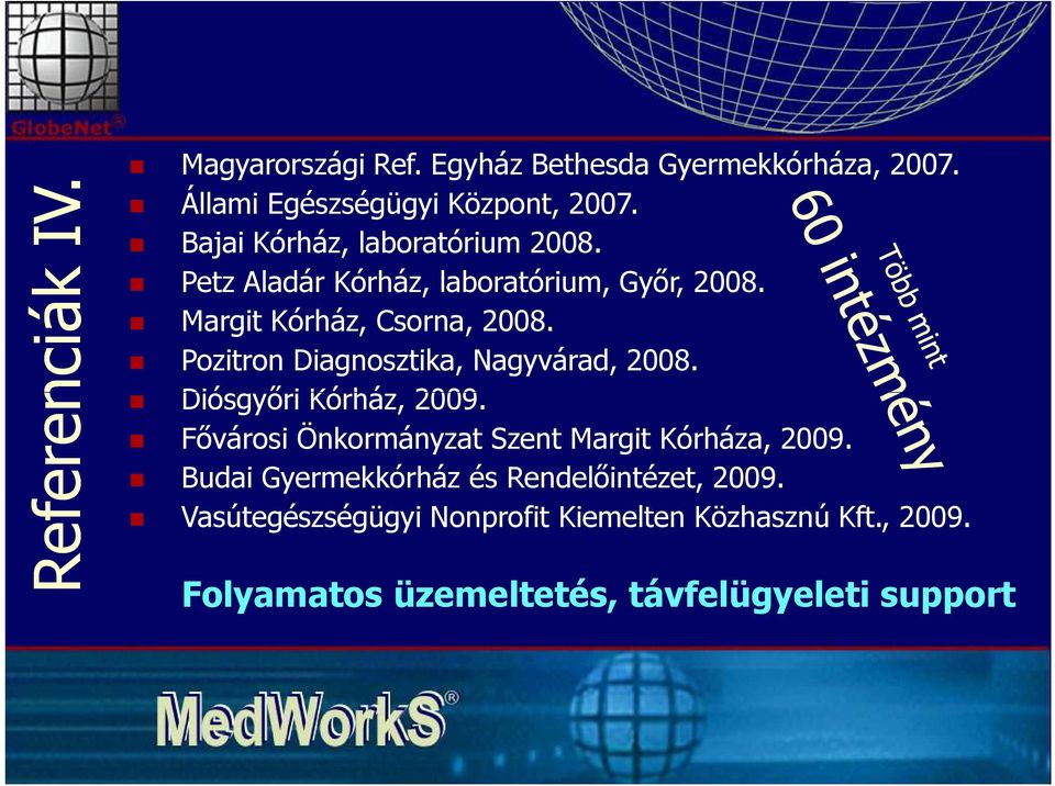 Pozitron Diagnosztika, Nagyvárad, 2008. Diósgyőri Kórház, 2009. Fővárosi Önkormányzat Szent Margit Kórháza, 2009.