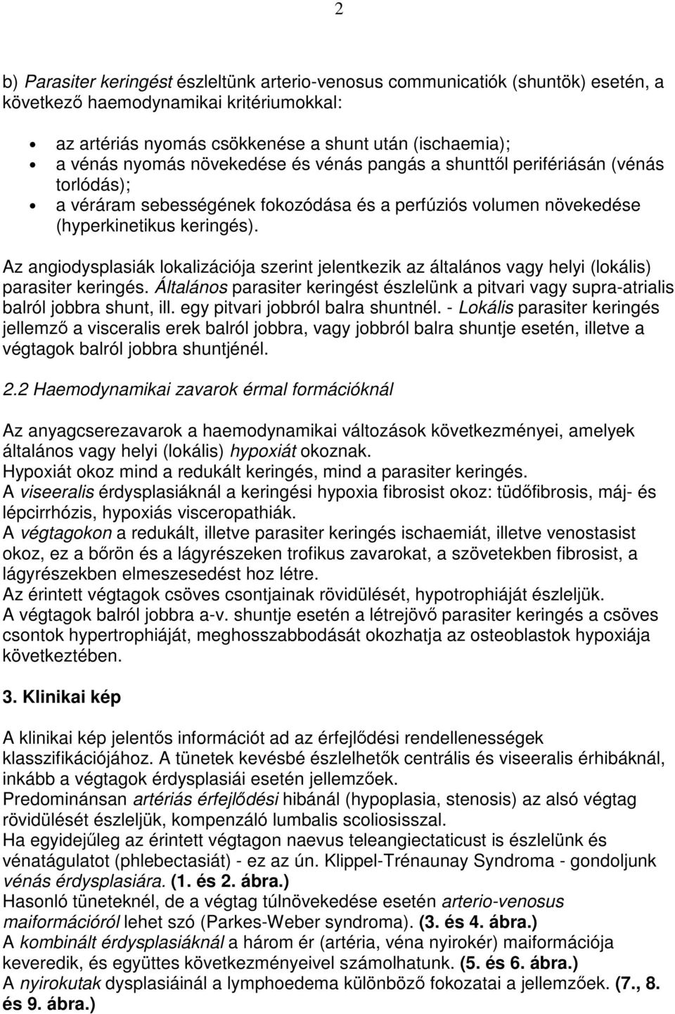 Az angiodysplasiák lokalizációja szerint jelentkezik az általános vagy helyi (lokális) parasiter keringés.