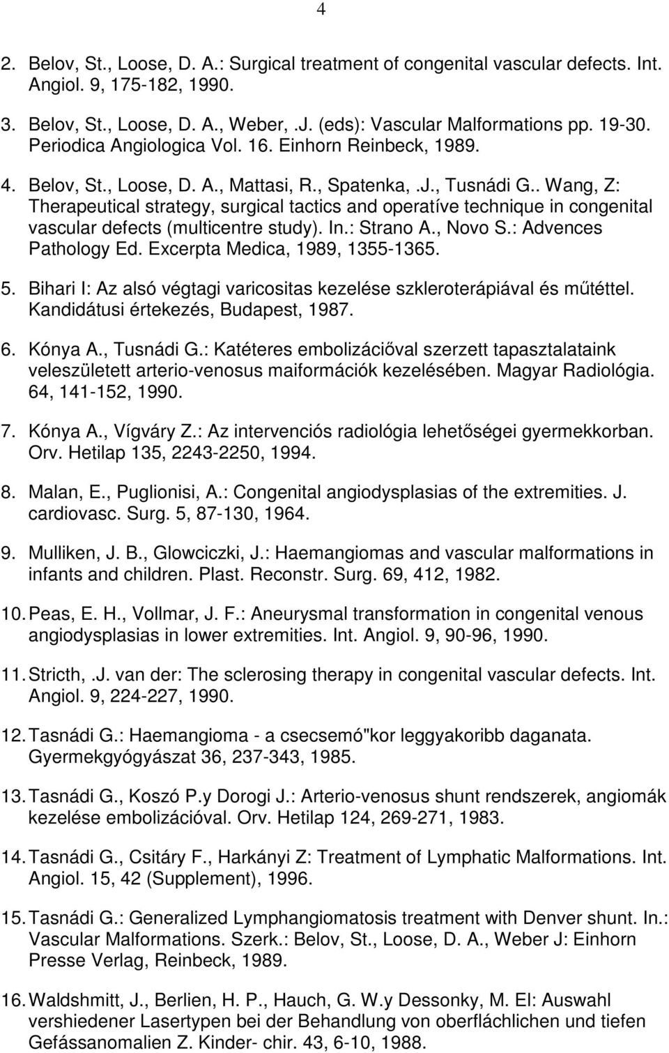 . Wang, Z: Therapeutical strategy, surgical tactics and operatíve technique in congenital vascular defects (multicentre study). In.: Strano A., Novo S.: Advences Pathology Ed.