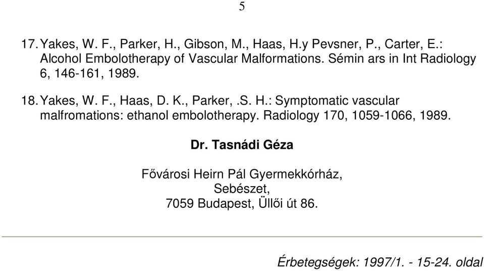 F., Haas, D. K., Parker,.S. H.: Symptomatic vascular malfromations: ethanol embolotherapy.