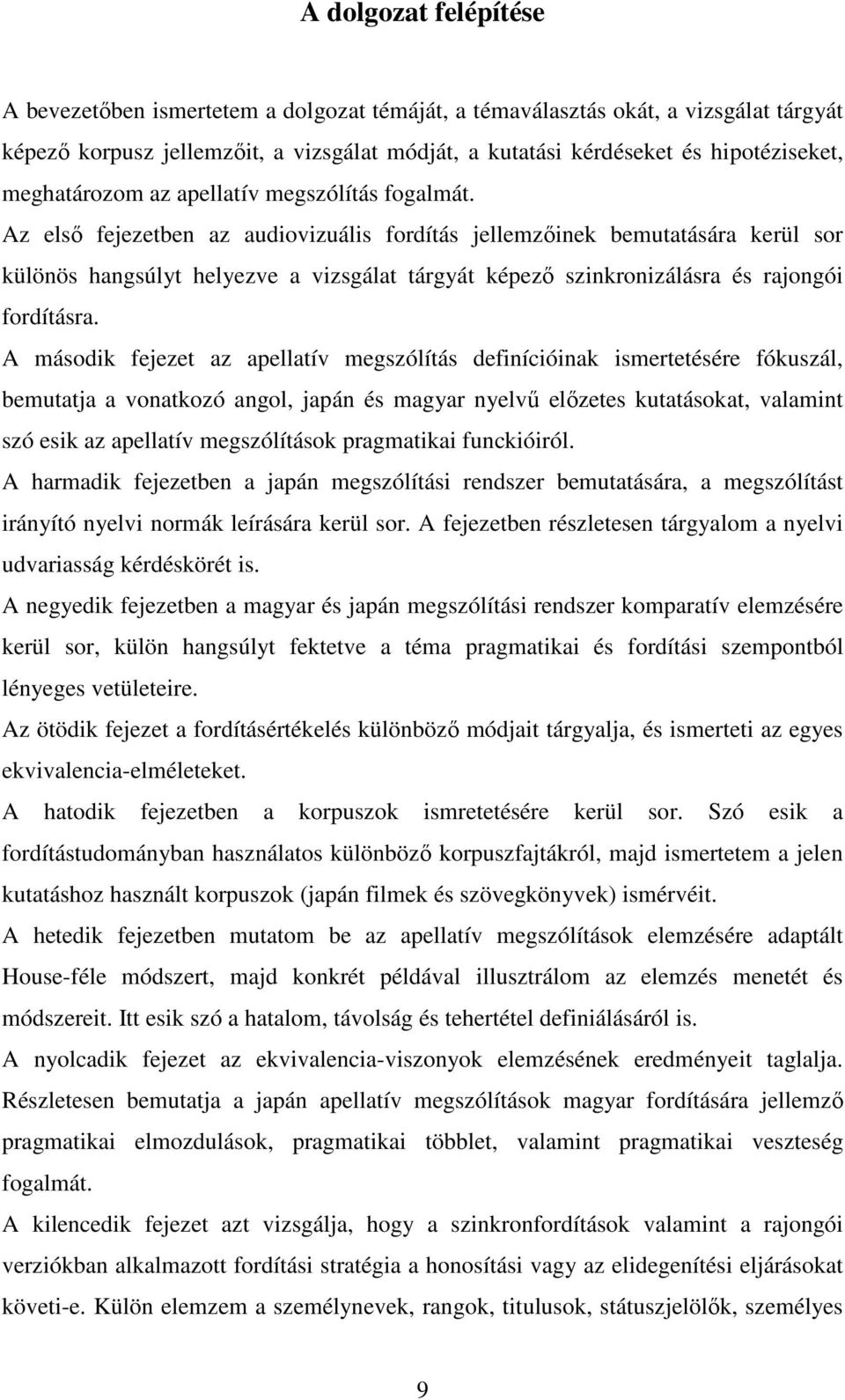 Az első fejezetben az audiovizuális fordítás jellemzőinek bemutatására kerül sor különös hangsúlyt helyezve a vizsgálat tárgyát képező szinkronizálásra és rajongói fordításra.