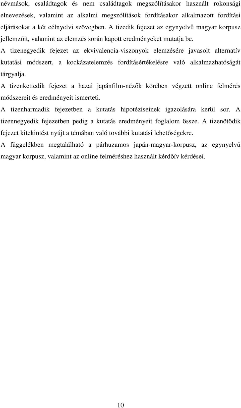 A tizenegyedik fejezet az ekvivalencia-viszonyok elemzésére javasolt alternatív kutatási módszert, a kockázatelemzés fordításértékelésre való alkalmazhatóságát tárgyalja.