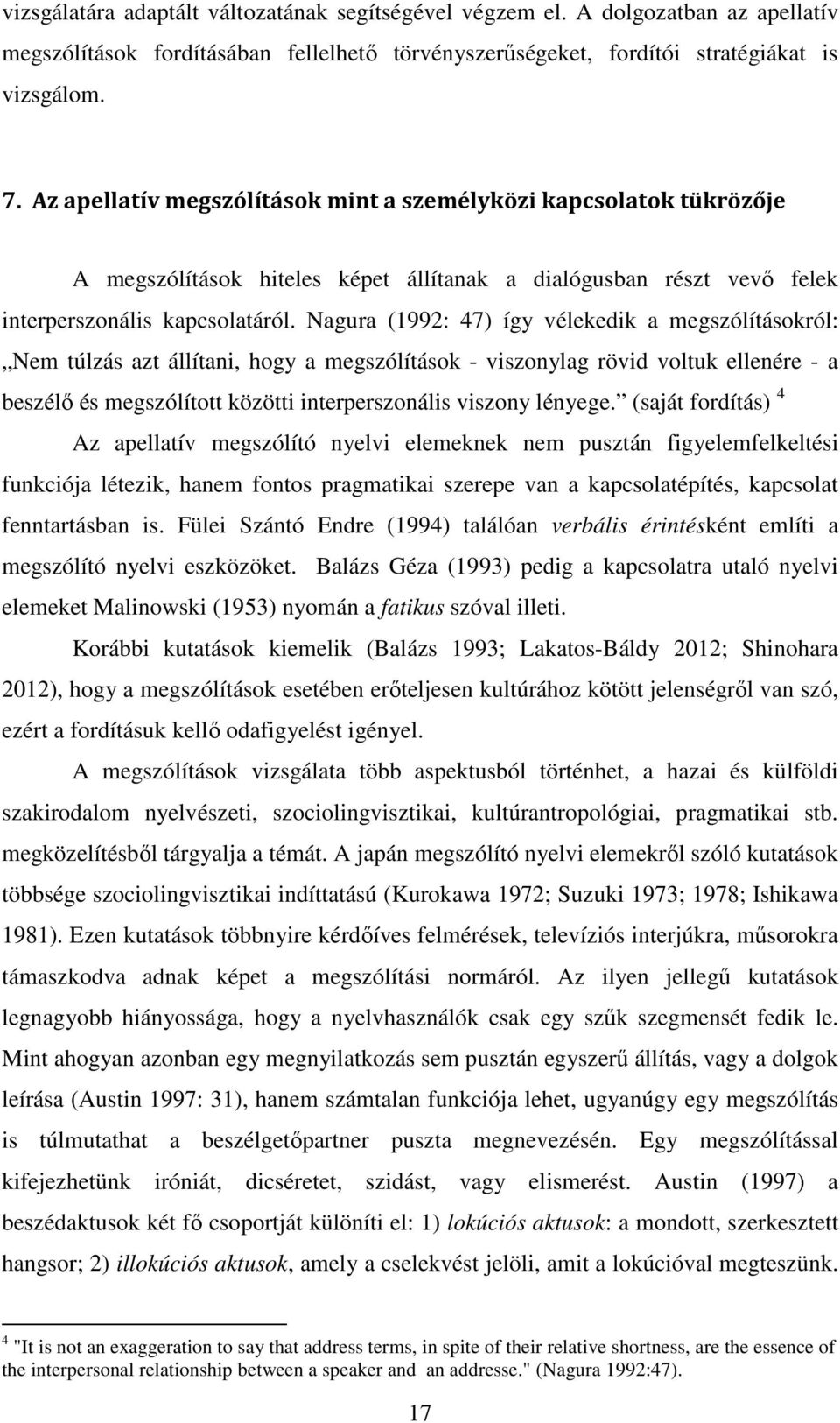 Nagura (1992: 47) így vélekedik a megszólításokról: Nem túlzás azt állítani, hogy a megszólítások - viszonylag rövid voltuk ellenére - a beszélő és megszólított közötti interperszonális viszony