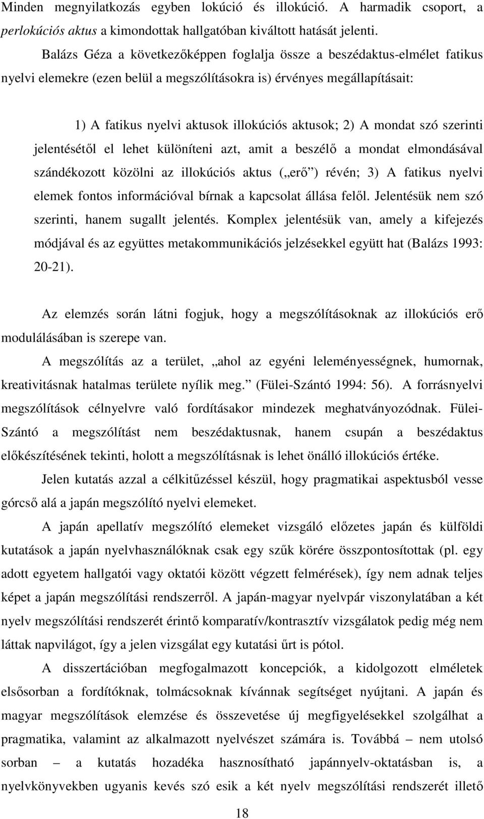 2) A mondat szó szerinti jelentésétől el lehet különíteni azt, amit a beszélő a mondat elmondásával szándékozott közölni az illokúciós aktus ( erő ) révén; 3) A fatikus nyelvi elemek fontos