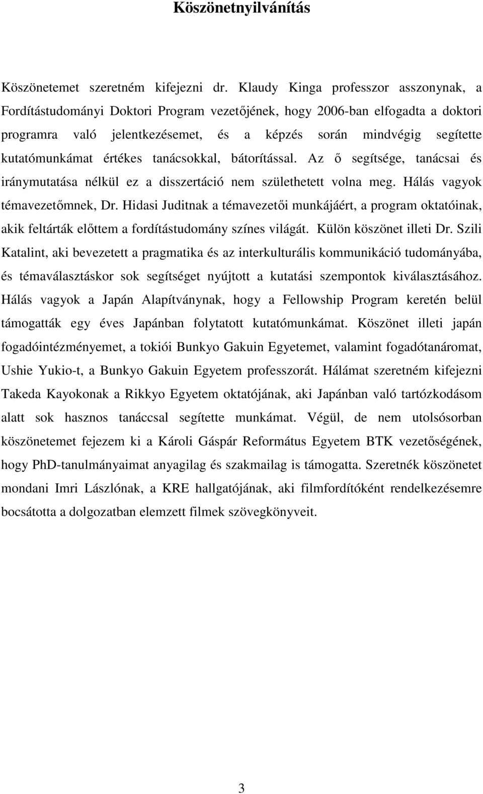 kutatómunkámat értékes tanácsokkal, bátorítással. Az ő segítsége, tanácsai és iránymutatása nélkül ez a disszertáció nem születhetett volna meg. Hálás vagyok témavezetőmnek, Dr.