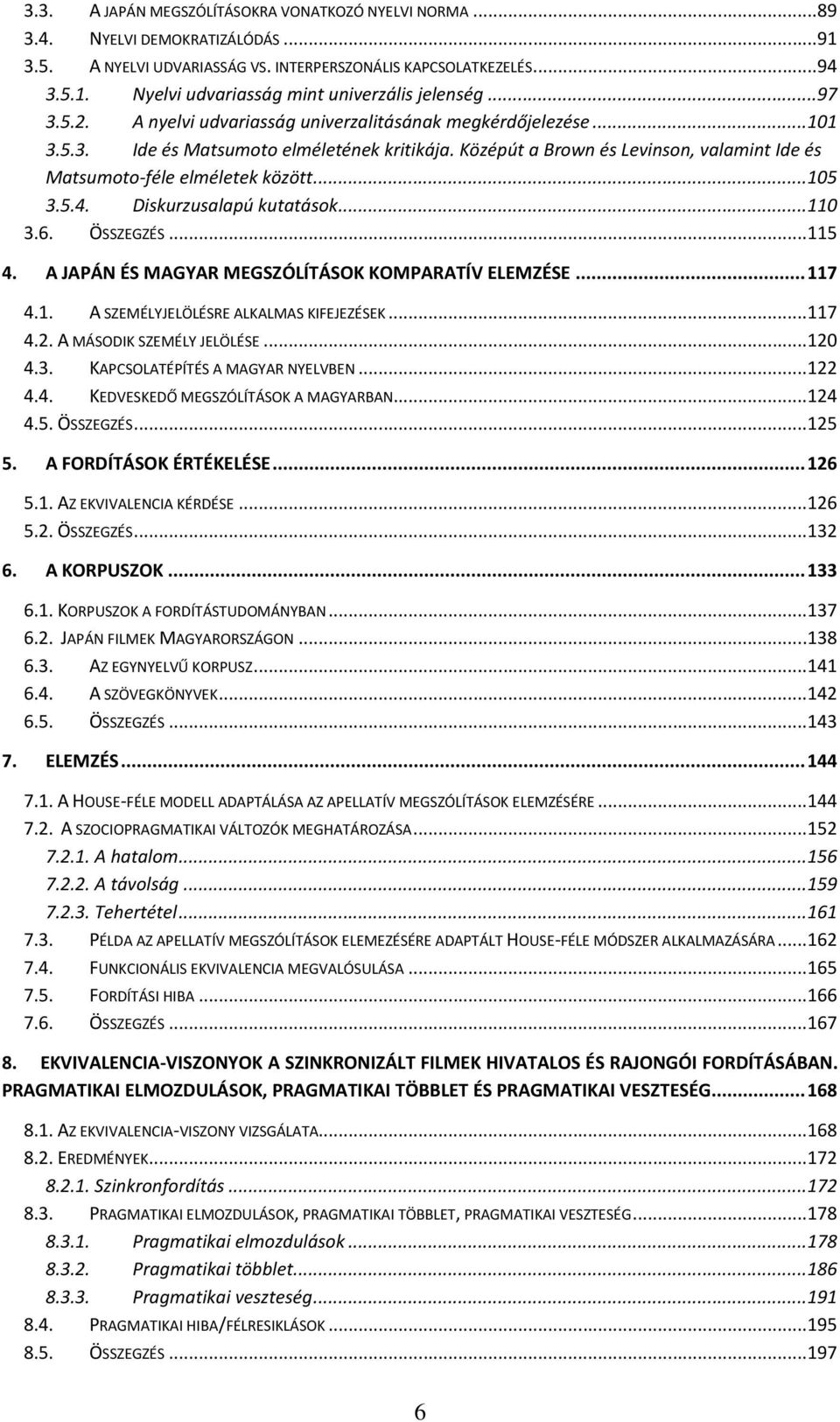 ..105 3.5.4. Diskurzusalapú kutatások...110 3.6. ÖSSZEGZÉS...115 4. A JAPÁN ÉS MAGYAR MEGSZÓLÍTÁSOK KOMPARATÍV ELEMZÉSE... 117 4.1. A SZEMÉLYJELÖLÉSRE ALKALMAS KIFEJEZÉSEK...117 4.2.