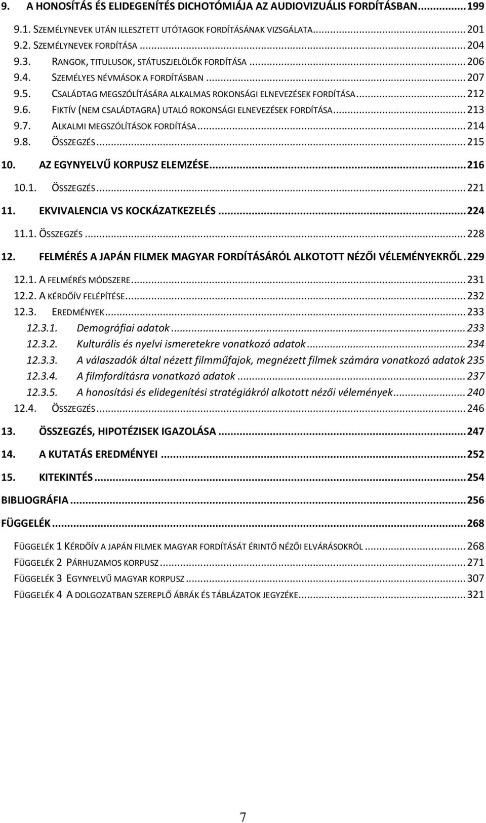 .. 213 9.7. ALKALMI MEGSZÓLÍTÁSOK FORDÍTÁSA... 214 9.8. ÖSSZEGZÉS... 215 10. AZ EGYNYELVŰ KORPUSZ ELEMZÉSE... 216 10.1. ÖSSZEGZÉS... 221 11. EKVIVALENCIA VS KOCKÁZATKEZELÉS... 224 11.1. ÖSSZEGZÉS... 228 12.